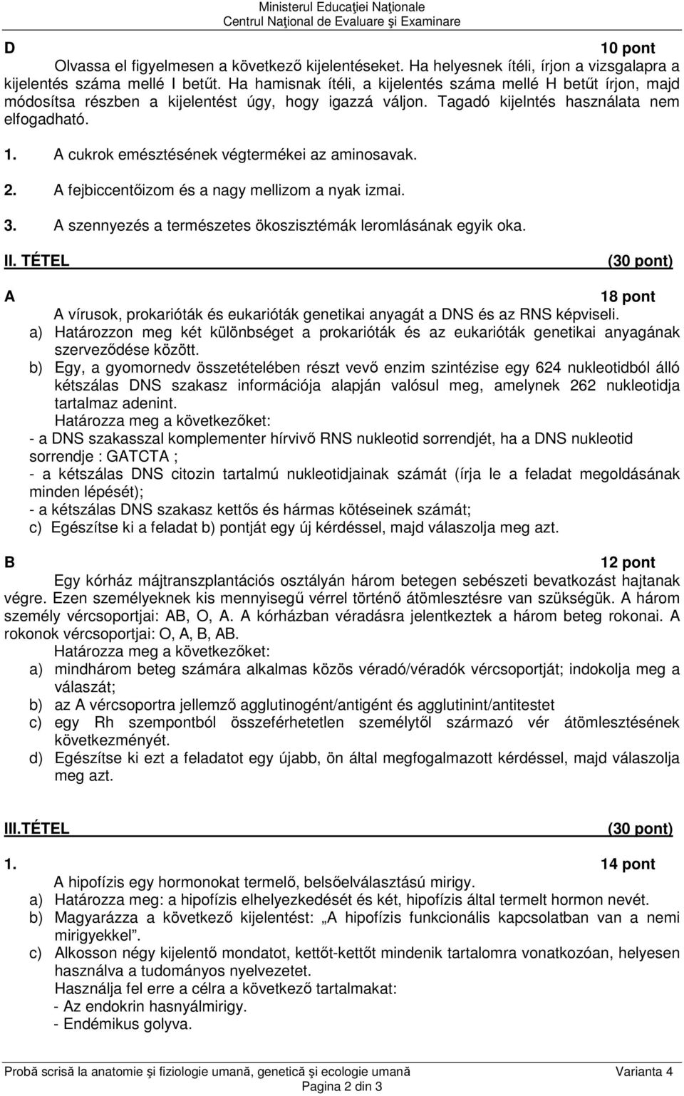 A cukrok emésztésének végtermékei az aminosavak. 2. A fejbiccentőizom és a nagy mellizom a nyak izmai. 3. A szennyezés a természetes ökoszisztémák leromlásának egyik oka. II.