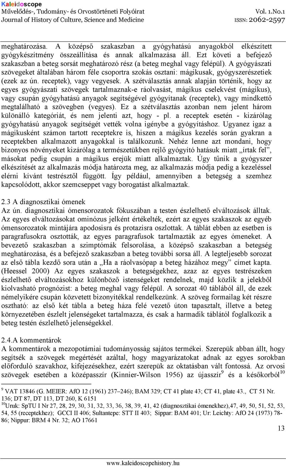 A gyógyászati szövegeket általában három féle csoportra szokás osztani: mágikusak, gyógyszerészetiek (ezek az ún. receptek), vagy vegyesek.