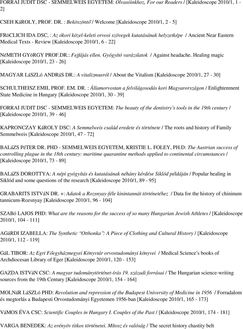 6-22] NéMETH GYöRGY PROF.DR.: Fejfájás ellen. Gyógyító varázslatok / Against headache. Healing magic [Kaleidoscope 2010/1, 23-26] MAGYAR LáSZLó ANDRáS DR.