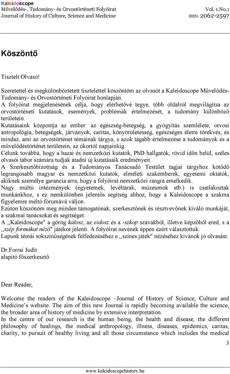 Kutatásaink központja az ember: az egészség-betegség, a gyógyítás szemlélete, orvosi antropológia, betegségek, járványok, caritas, könyörületesség, egészséges életre törekvés, és mindaz, ami az