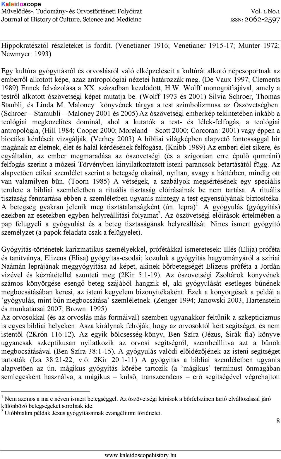 antropológiai nézetei határozzák meg. (De Vaux 1997; Clements 1989) Ennek felvázolása a XX. században kezdıdött, H.W. Wolff monográfiájával, amely a testrıl alkotott ószövetségi képet mutatja be.