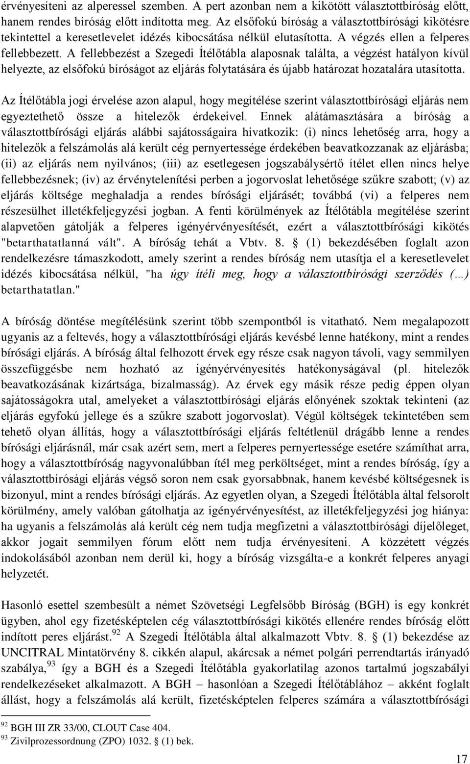 A fellebbezést a Szegedi Ítélőtábla alaposnak találta, a végzést hatályon kívül helyezte, az elsőfokú bíróságot az eljárás folytatására és újabb határozat hozatalára utasította.