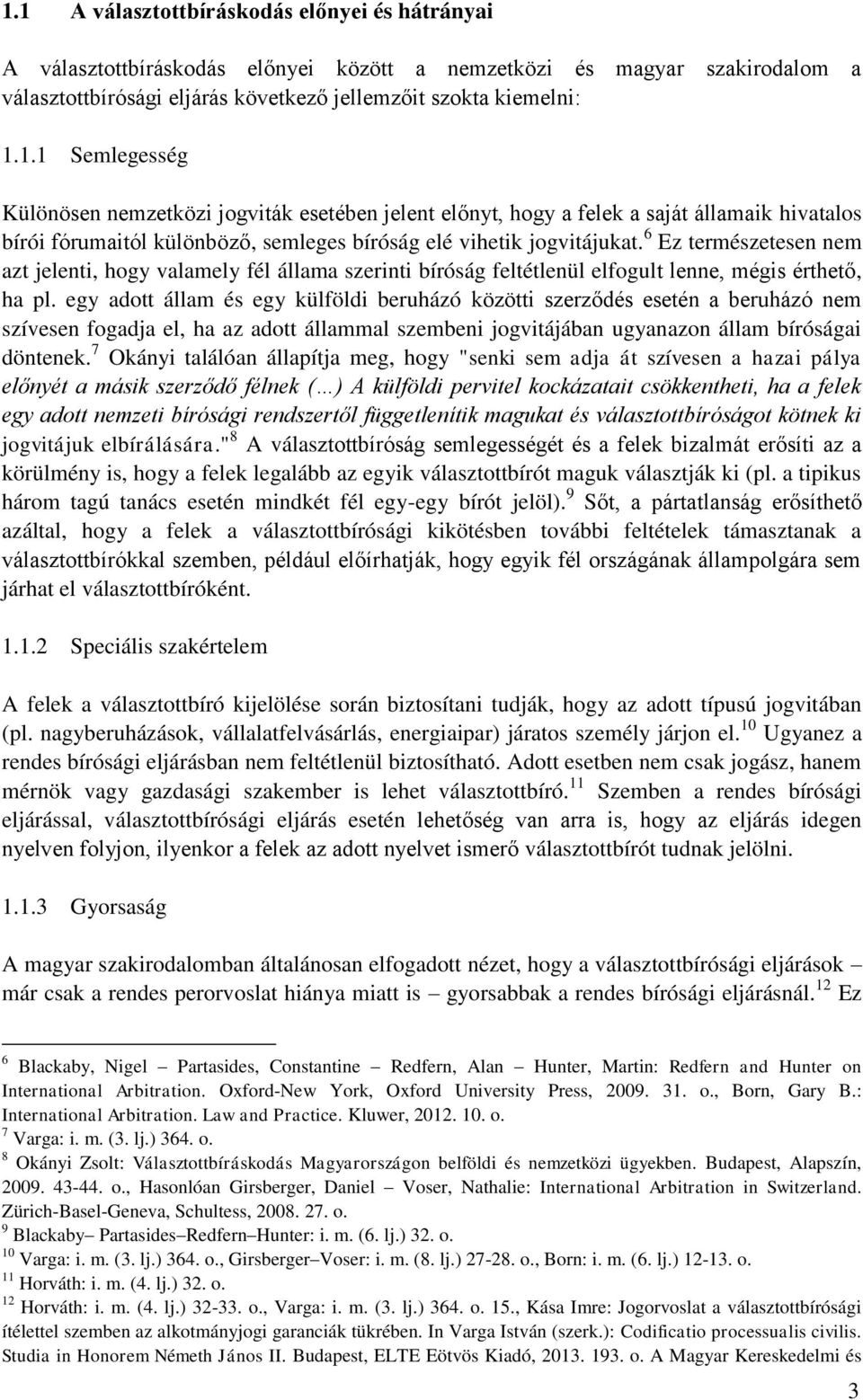 egy adott állam és egy külföldi beruházó közötti szerződés esetén a beruházó nem szívesen fogadja el, ha az adott állammal szembeni jogvitájában ugyanazon állam bíróságai döntenek.