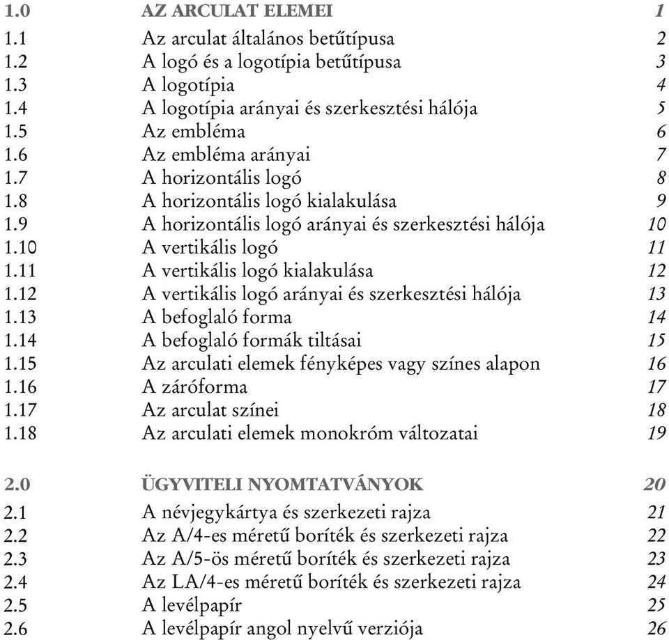 horizontális logó kialakulása A horizontális logó arányai és szerkesztési hálója A vertikális logó A vertikális logó kialakulása A vertikális logó arányai és szerkesztési hálója A befoglaló forma A