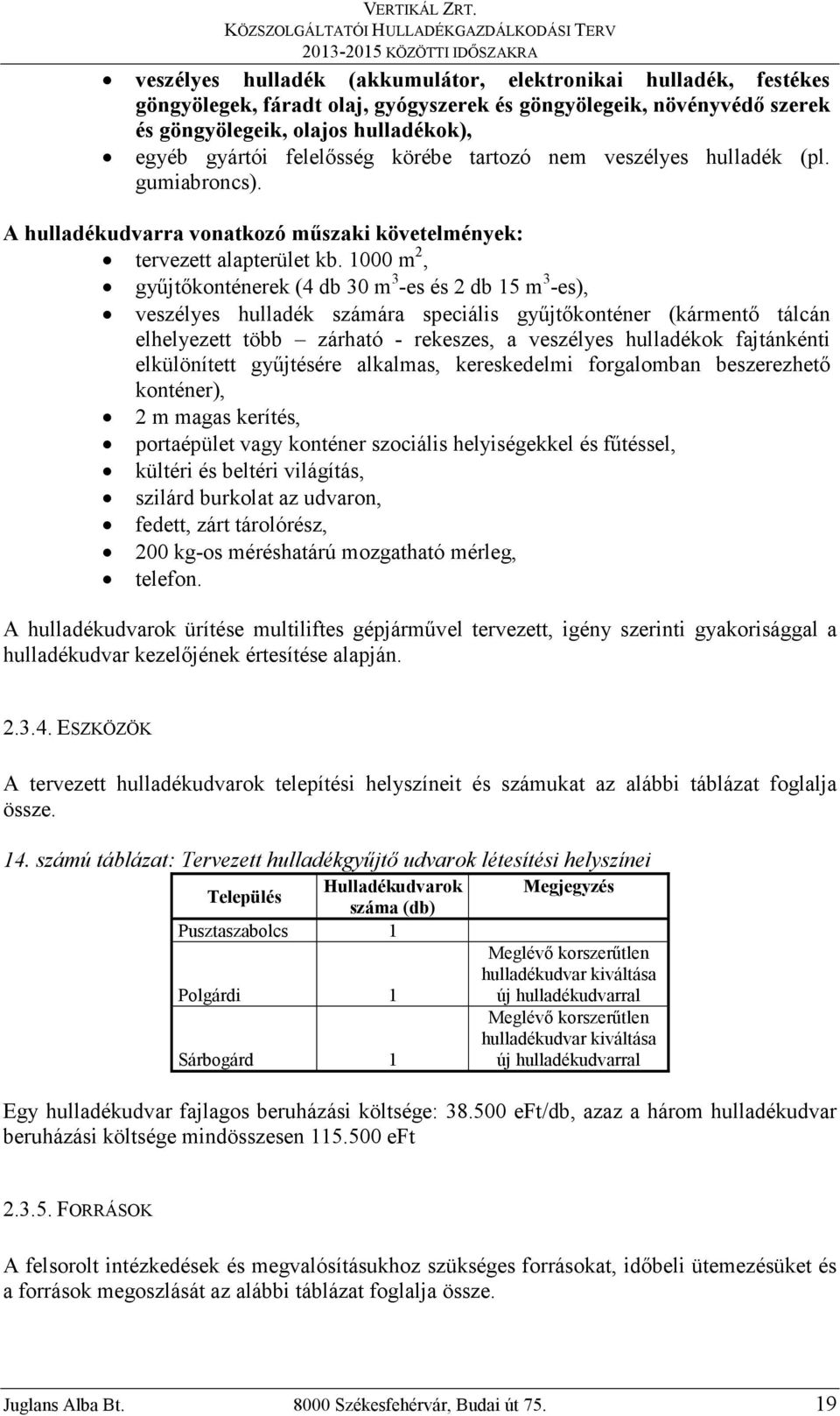 1000 m 2, győjtıkonténerek (4 db 30 m 3 -es és 2 db 15 m 3 -es), veszélyes hulladék számára speciális győjtıkonténer (kármentı tálcán elhelyezett több zárható - rekeszes, a veszélyes hulladékok