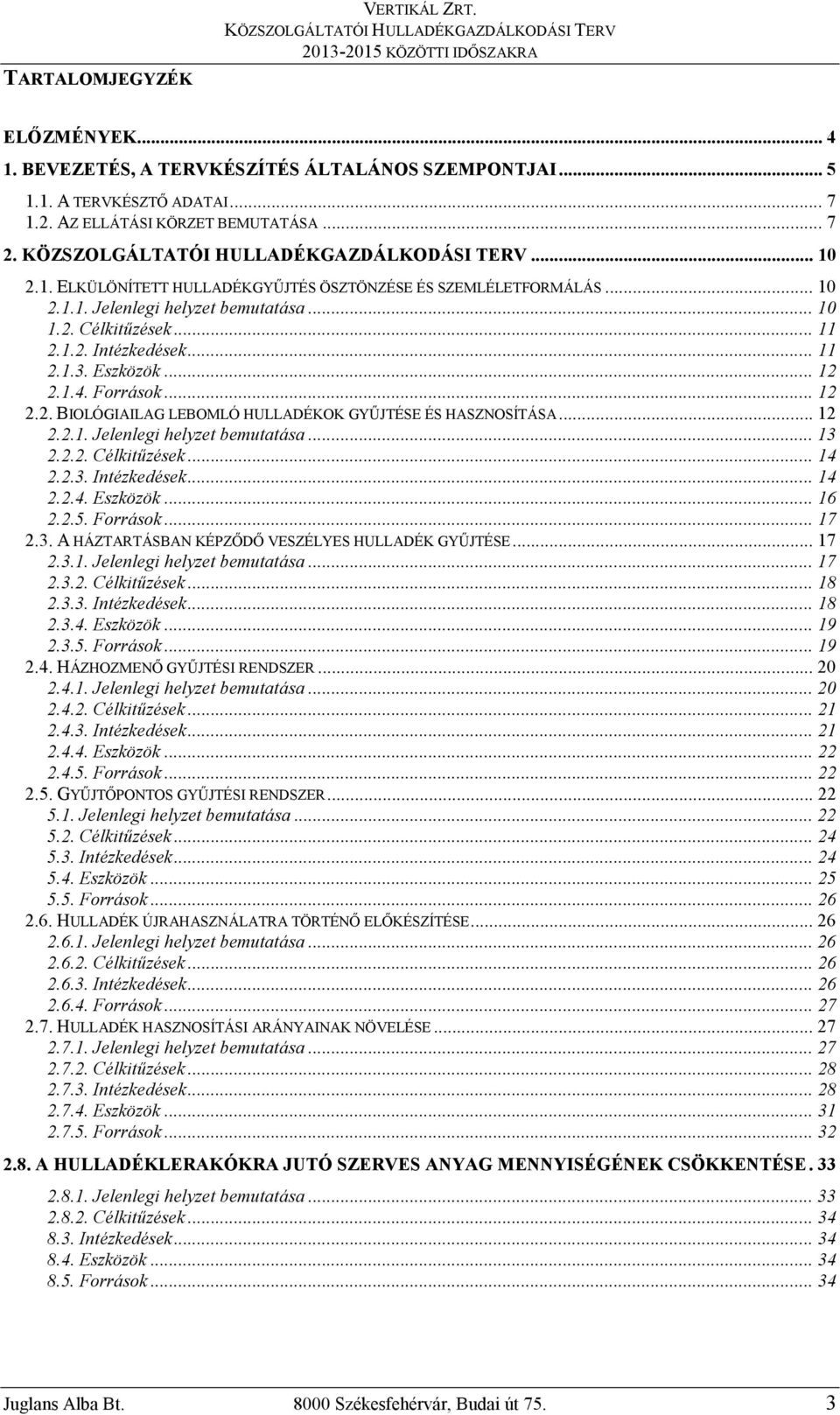 .. 12 2.2.1. Jelenlegi helyzet bemutatása... 13 2.2.2. Célkitőzések... 14 2.2.3. Intézkedések... 14 2.2.4. Eszközök... 16 2.2.5. Források... 17 2.3. A HÁZTARTÁSBAN KÉPZİDİ VESZÉLYES HULLADÉK GYŐJTÉSE.