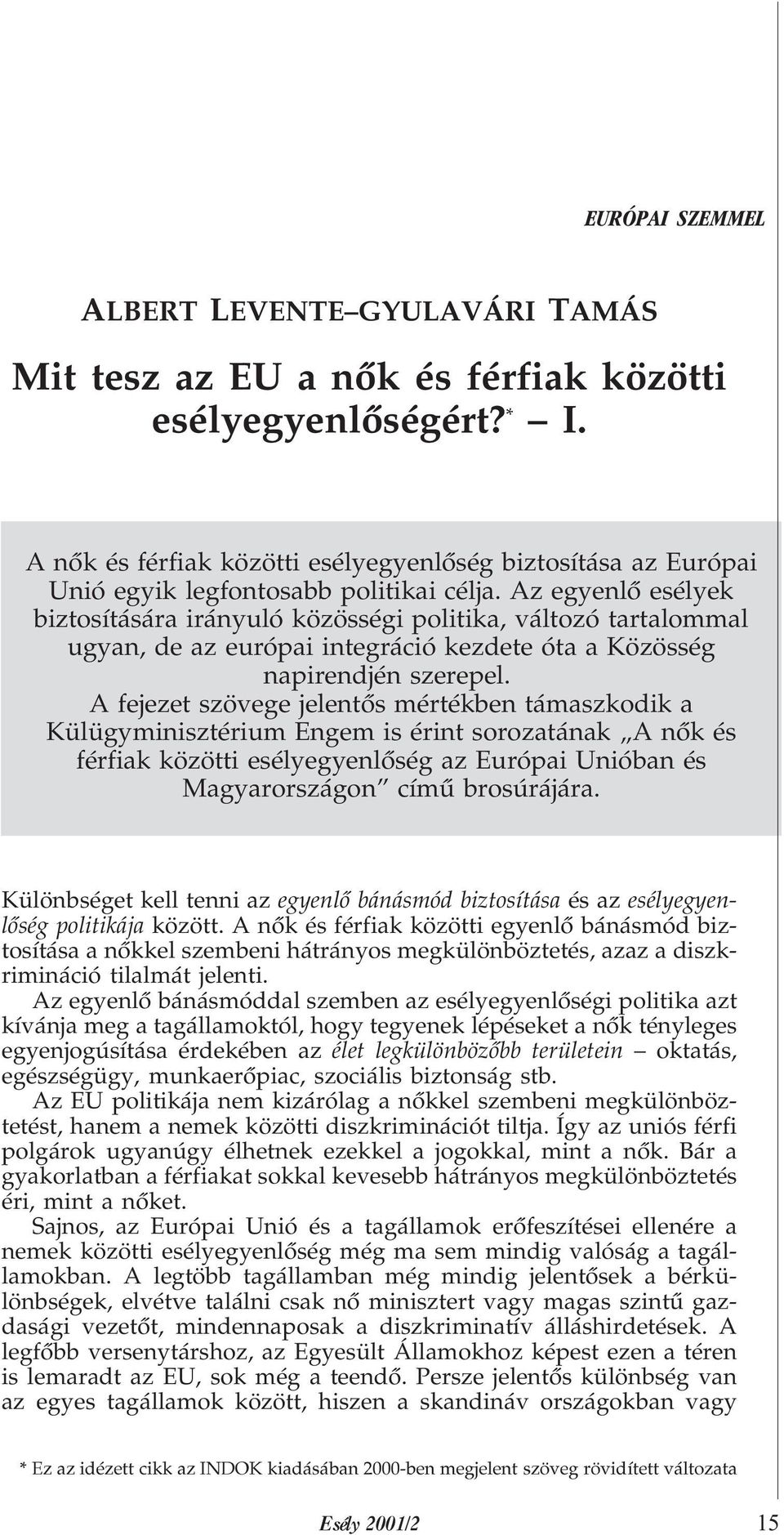 Az egyenlõ esélyek biztosítására irányuló közösségi politika, változó tartalommal ugyan, de az európai integráció kezdete óta a Közösség napirendjén szerepel.