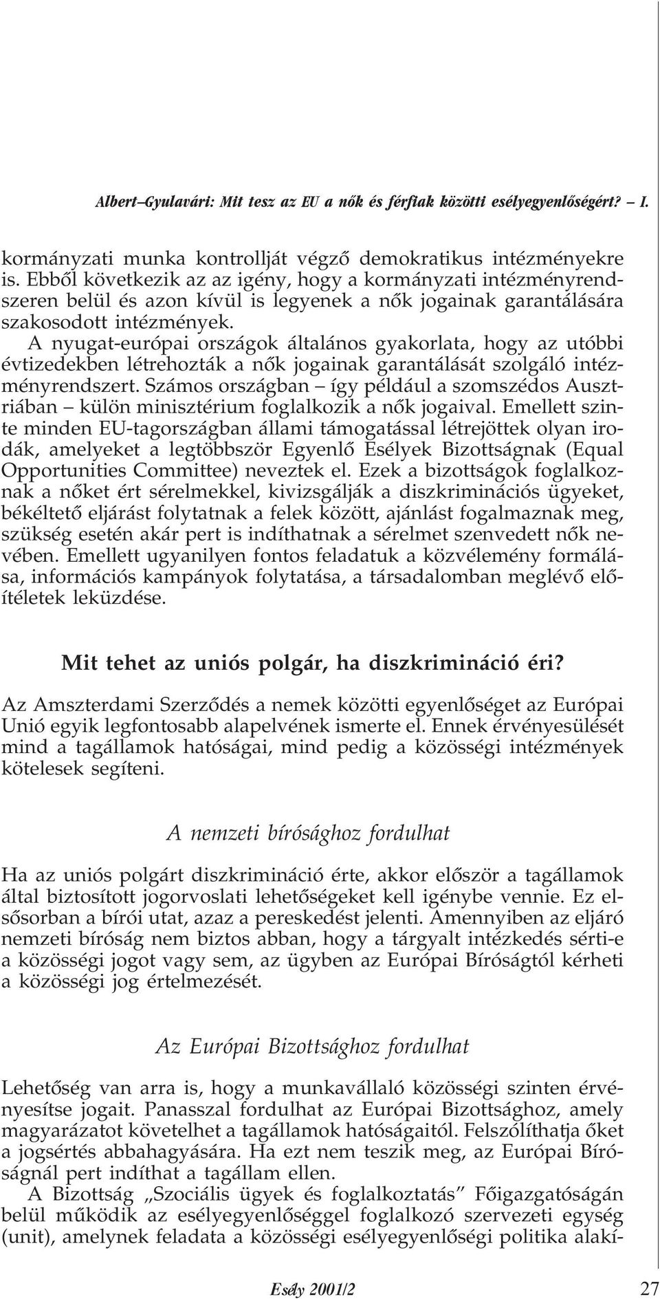 A nyugat-európai országok általános gyakorlata, hogy az utóbbi évtizedekben létrehozták a nõk jogainak garantálását szolgáló intézményrendszert.