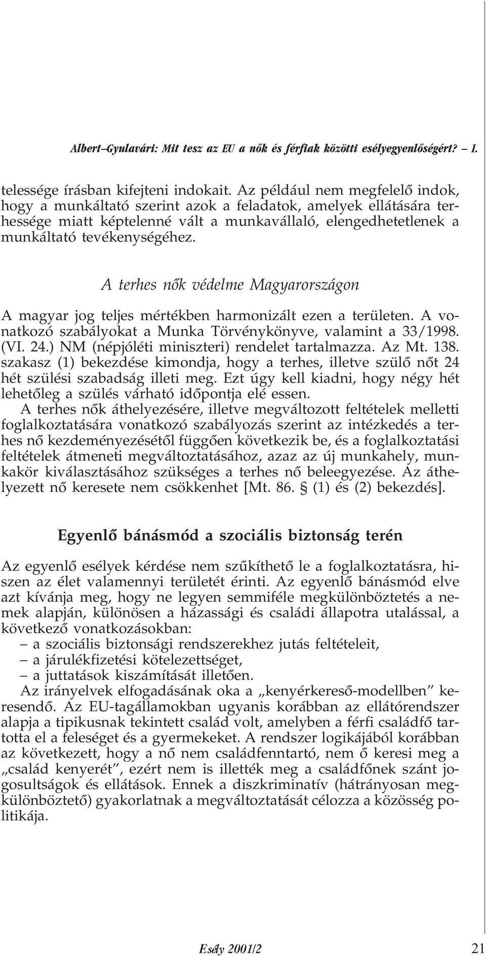 A terhes nõk védelme Magyarországon A magyar jog teljes mértékben harmonizált ezen a területen. A vonatkozó szabályokat a Munka Törvénykönyve, valamint a 33/1998. (VI. 24.