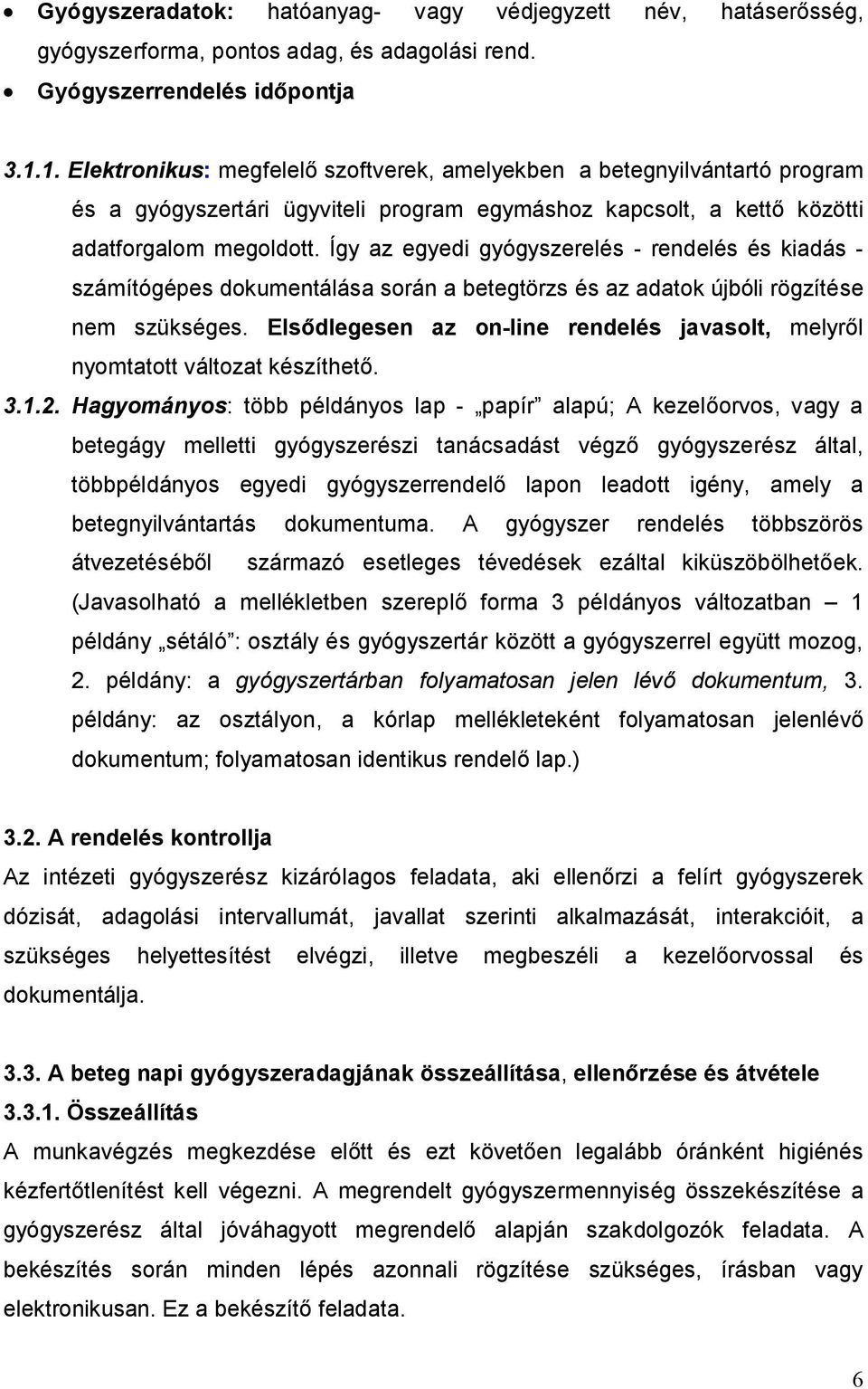 Így az egyedi gyógyszerelés - rendelés és kiadás - számítógépes dokumentálása során a betegtörzs és az adatok újbóli rögzítése nem szükséges.