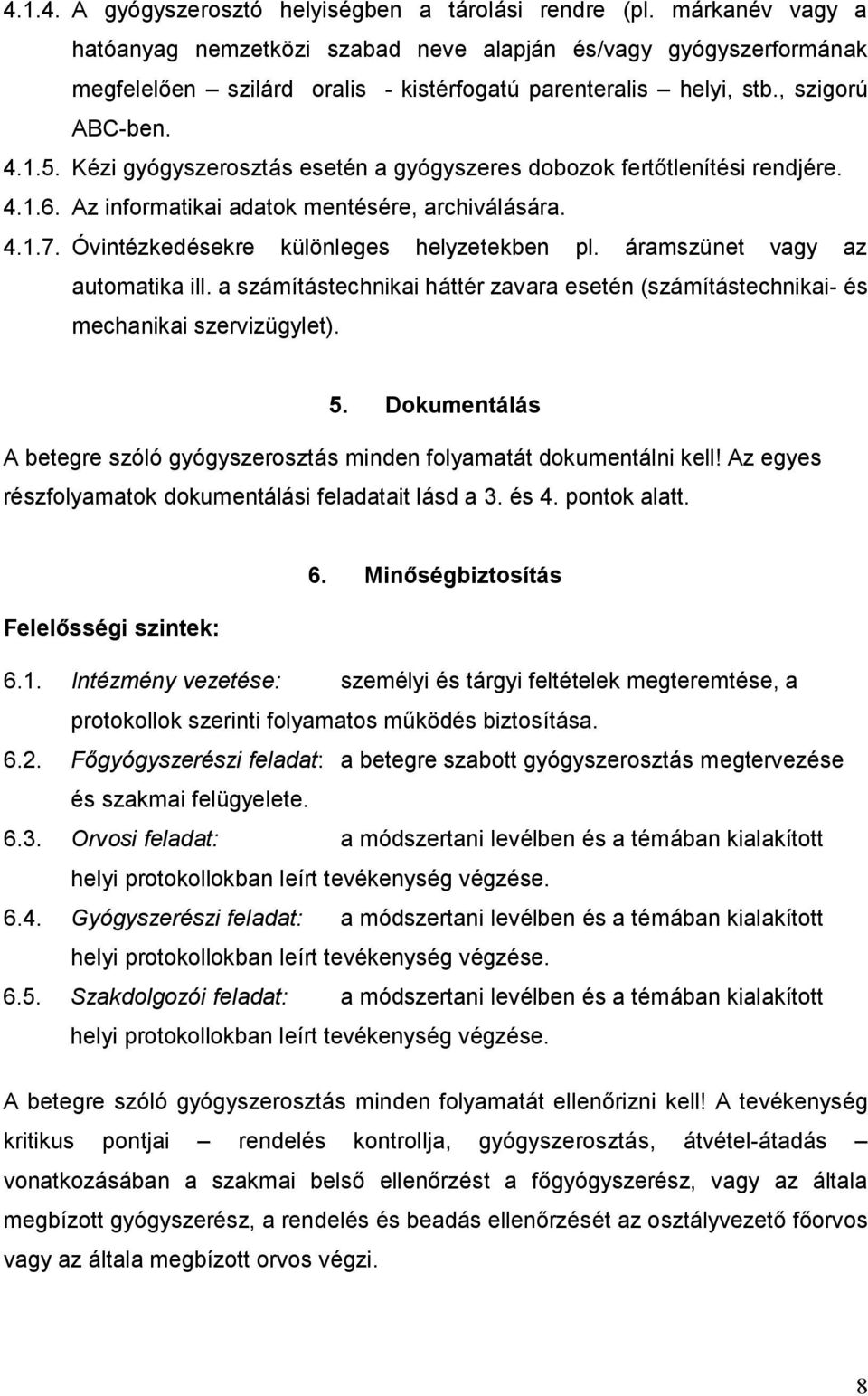 Kézi gyógyszerosztás esetén a gyógyszeres dobozok fertőtlenítési rendjére. 4.1.6. Az informatikai adatok mentésére, archiválására. 4.1.7. Óvintézkedésekre különleges helyzetekben pl.