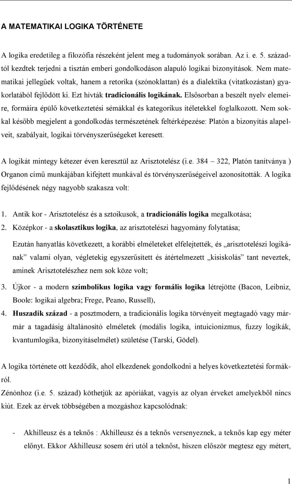 Nem matematikai jellegűek voltak, hanem a retorika (szónoklattan) és a dialektika (vitatkozástan) gyakorlatából fejlődött ki. Ezt hívták tradicionális logikának.