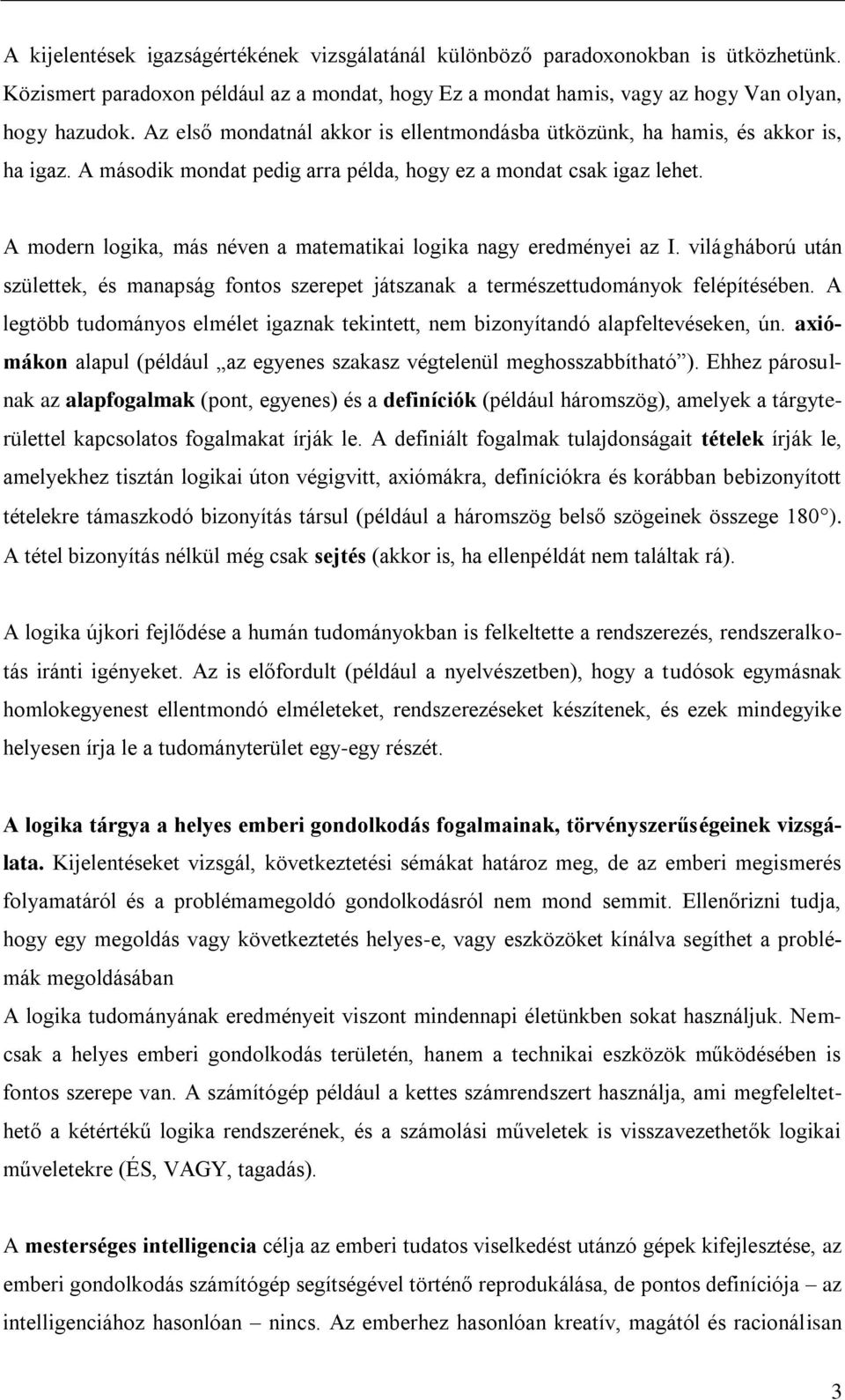 A modern logika, más néven a matematikai logika nagy eredményei az I. világháború után születtek, és manapság fontos szerepet játszanak a természettudományok felépítésében.