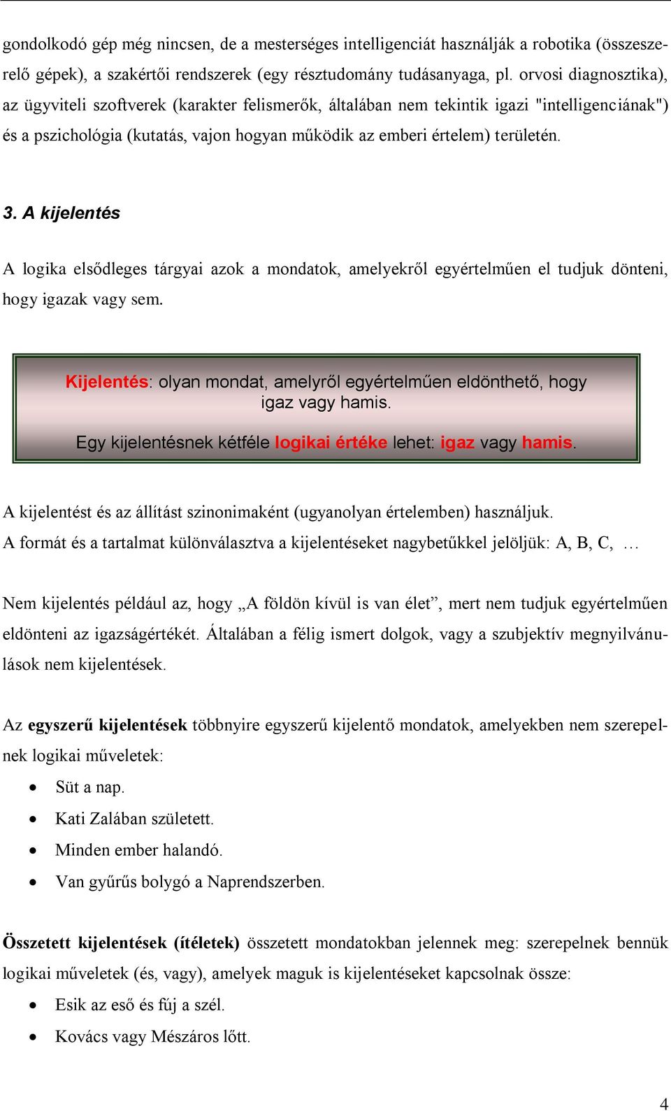 A kijelentés A logika elsődleges tárgyai azok a mondatok, amelyekről egyértelműen el tudjuk dönteni, hogy igazak vagy sem.