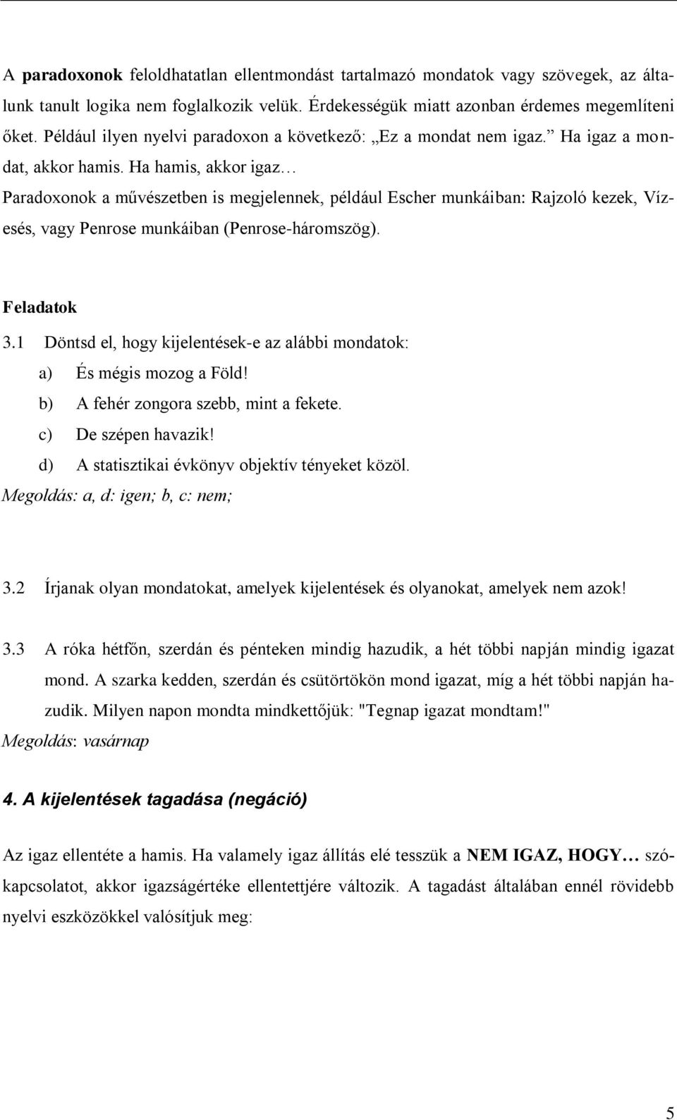 Ha hamis, akkor igaz Paradoxonok a művészetben is megjelennek, például Escher munkáiban: Rajzoló kezek, Vízesés, vagy Penrose munkáiban (Penrose-háromszög). Feladatok 3.