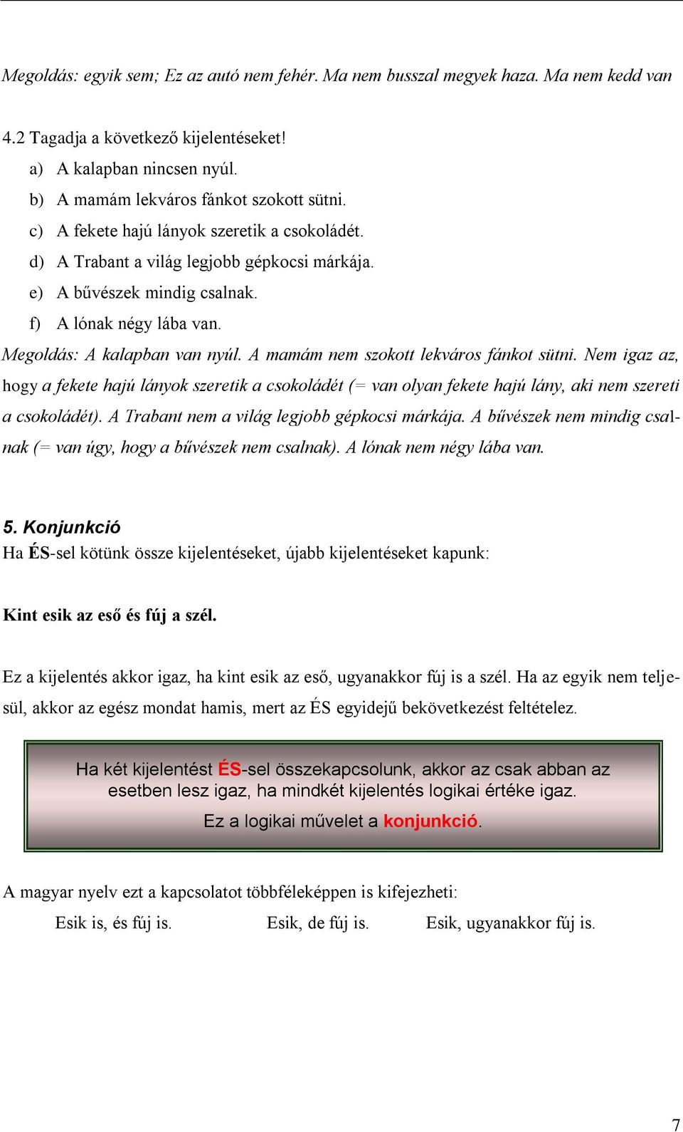 A mamám nem szokott lekváros fánkot sütni. Nem igaz az, hogy a fekete hajú lányok szeretik a csokoládét (= van olyan fekete hajú lány, aki nem szereti a csokoládét).