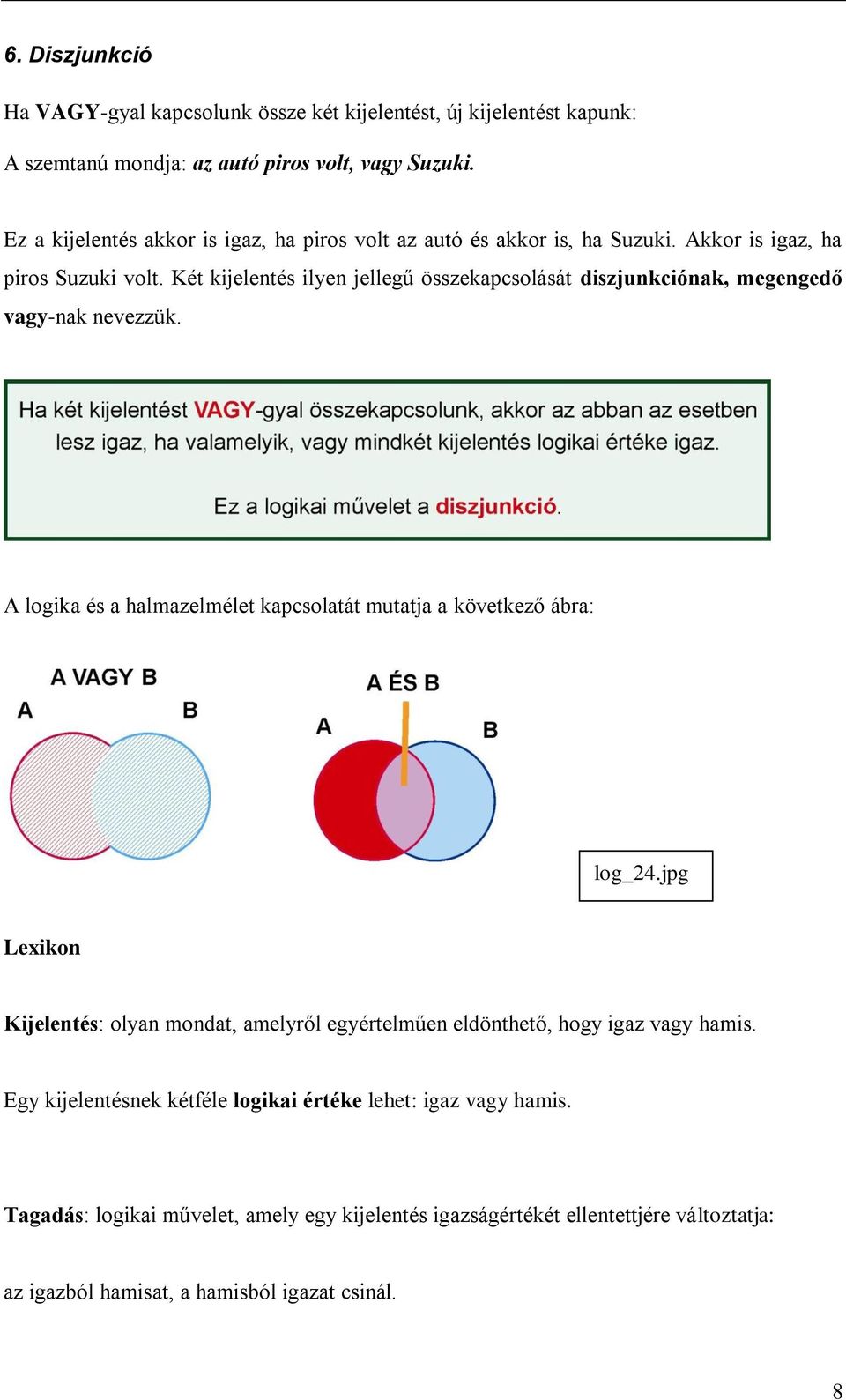 Két kijelentés ilyen jellegű összekapcsolását diszjunkciónak, megengedő vagy-nak nevezzük. A logika és a halmazelmélet kapcsolatát mutatja a következő ábra: log_24.