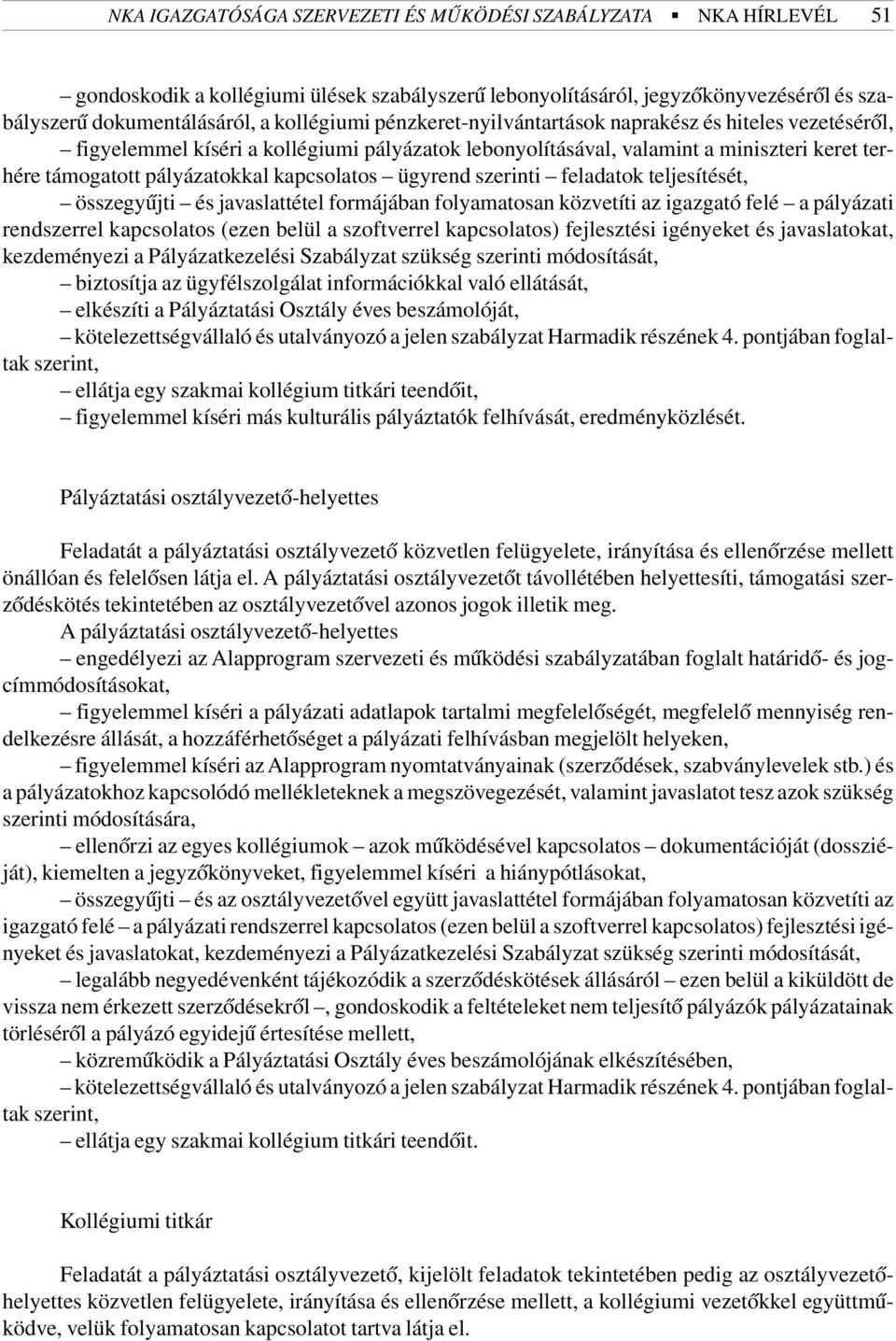 ügyrend szerinti feladatok teljesítését, összegyûjti és javaslattétel formájában folyamatosan közvetíti az igazgató felé a pályázati rendszerrel kapcsolatos (ezen belül a szoftverrel kapcsolatos)