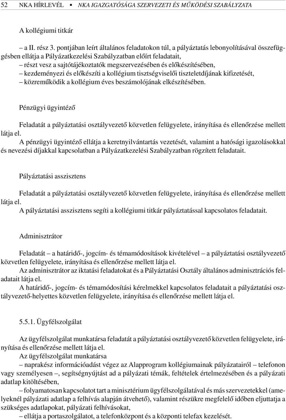 elõkészítésében, kezdeményezi és elõkészíti a kollégium tisztségviselõi tiszteletdíjának kifizetését, közremûködik a kollégium éves beszámolójának elkészítésében.