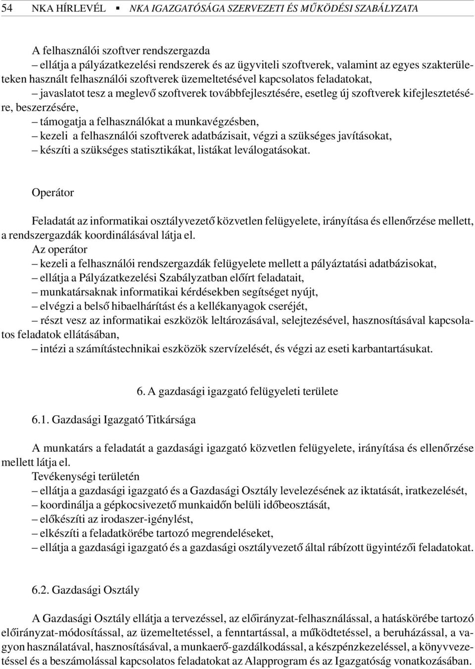 beszerzésére, támogatja a felhasználókat a munkavégzésben, kezeli a felhasználói szoftverek adatbázisait, végzi a szükséges javításokat, készíti a szükséges statisztikákat, listákat leválogatásokat.