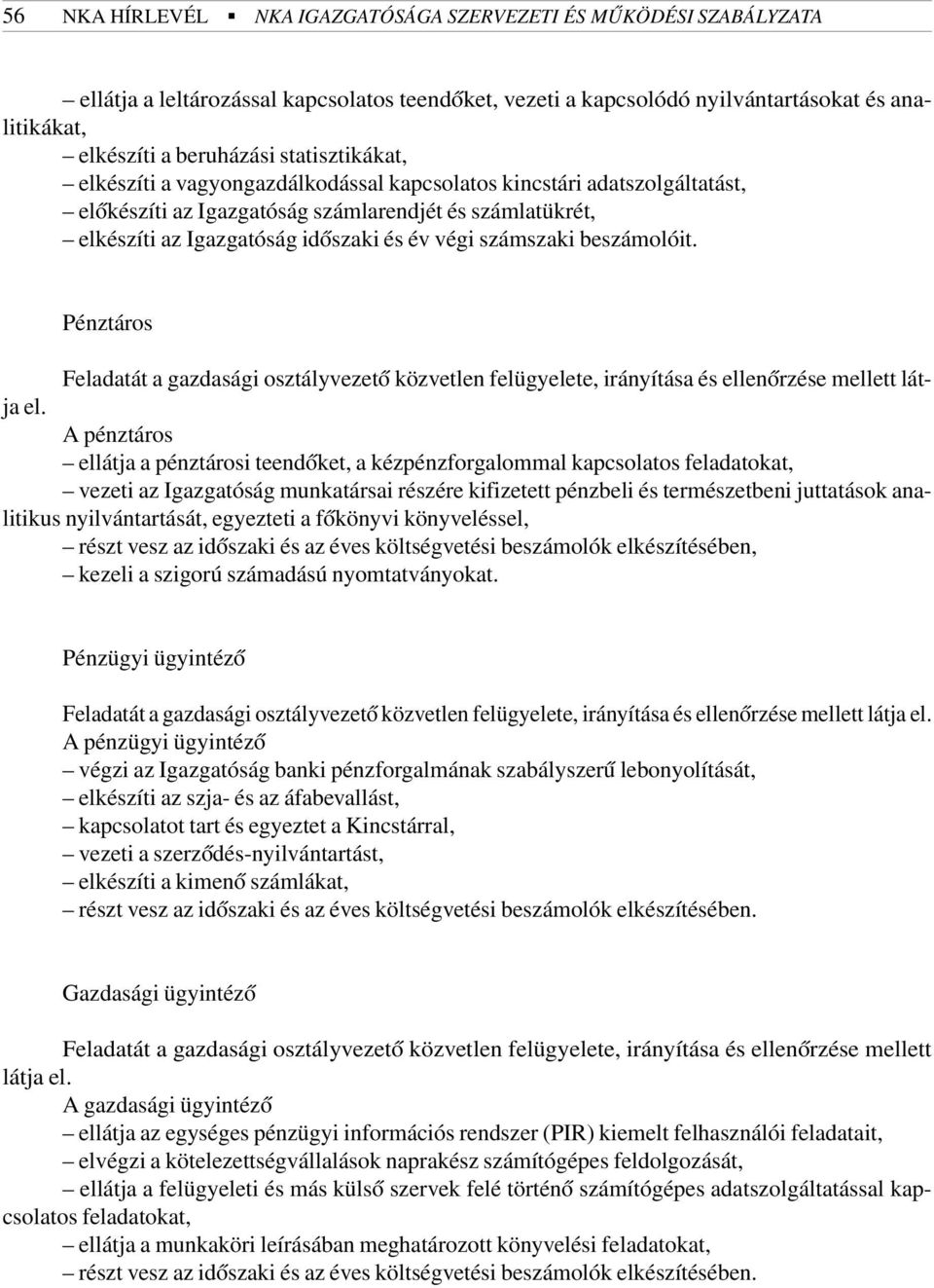 számszaki beszámolóit. Pénztáros Feladatát a gazdasági osztályvezetõ közvetlen felügyelete, irányítása és ellenõrzése mellett látja el.