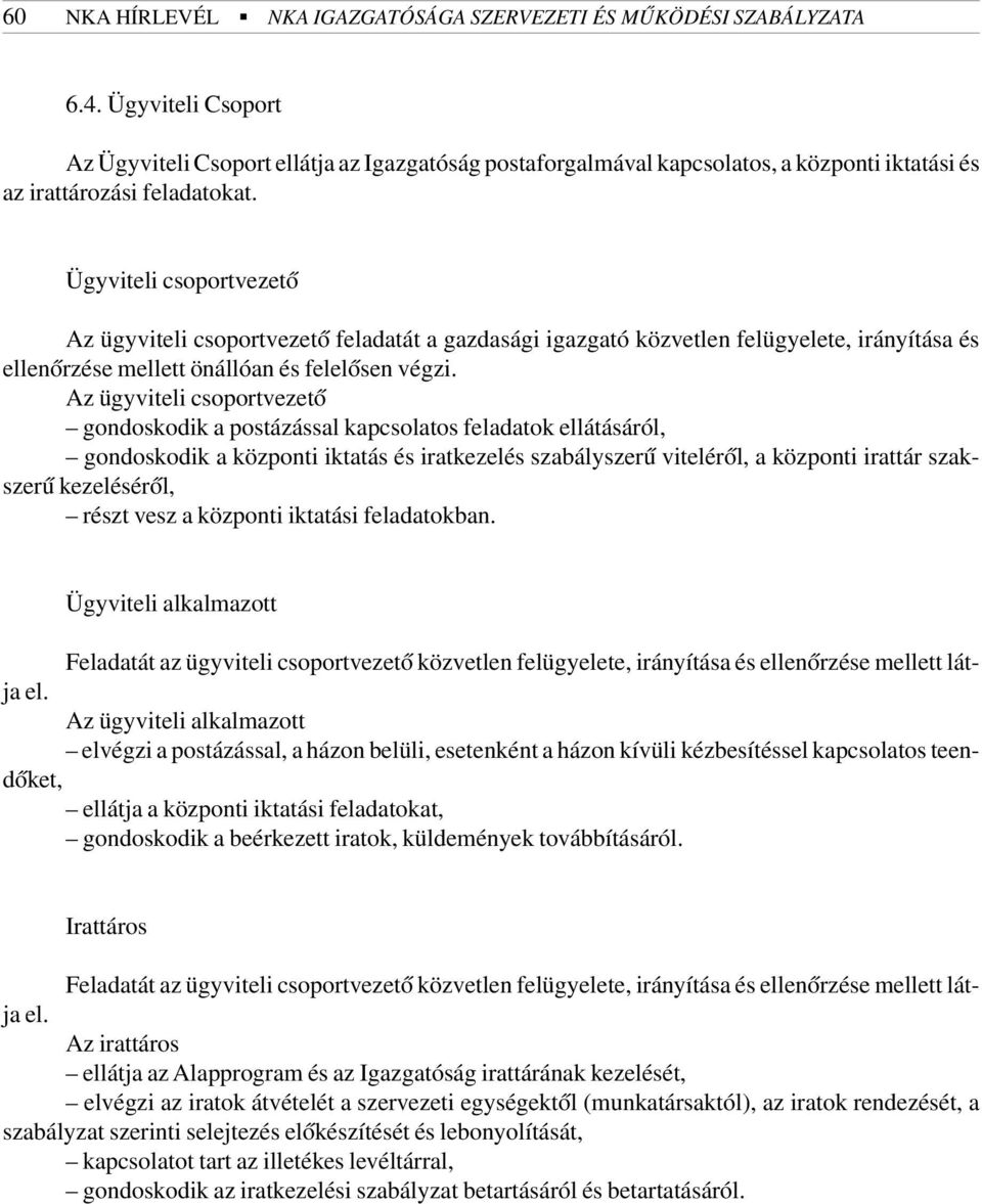 Ügyviteli csoportvezetõ Az ügyviteli csoportvezetõ feladatát a gazdasági igazgató közvetlen felügyelete, irányítása és ellenõrzése mellett önállóan és felelõsen végzi.