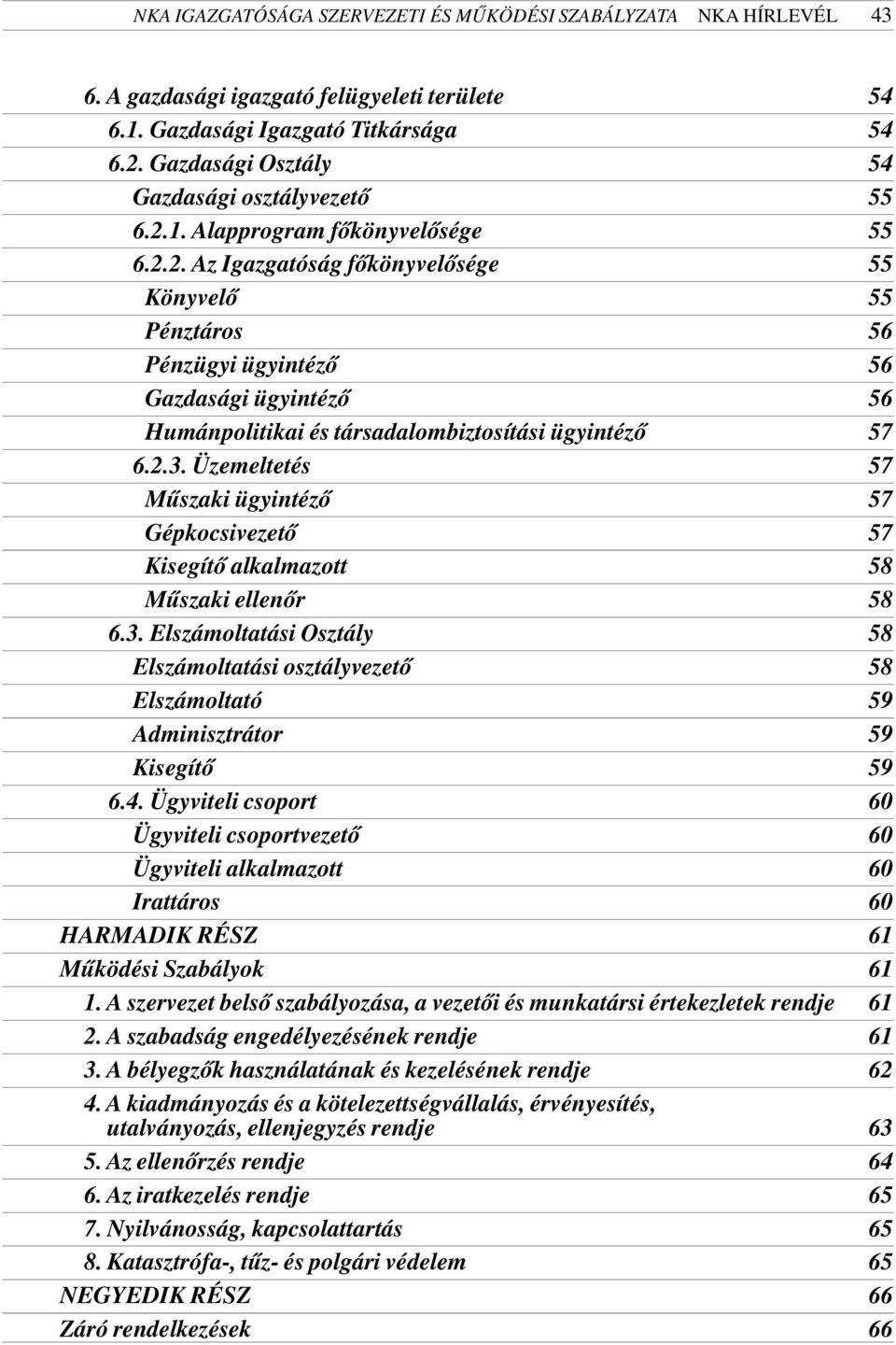 1. Alapprogram fõkönyvelõsége 55 6.2.2. Az Igazgatóság fõkönyvelõsége 55 Könyvelõ 55 Pénztáros 56 Pénzügyi ügyintézõ 56 Gazdasági ügyintézõ 56 Humánpolitikai és társadalombiztosítási ügyintézõ 57 6.2.3.