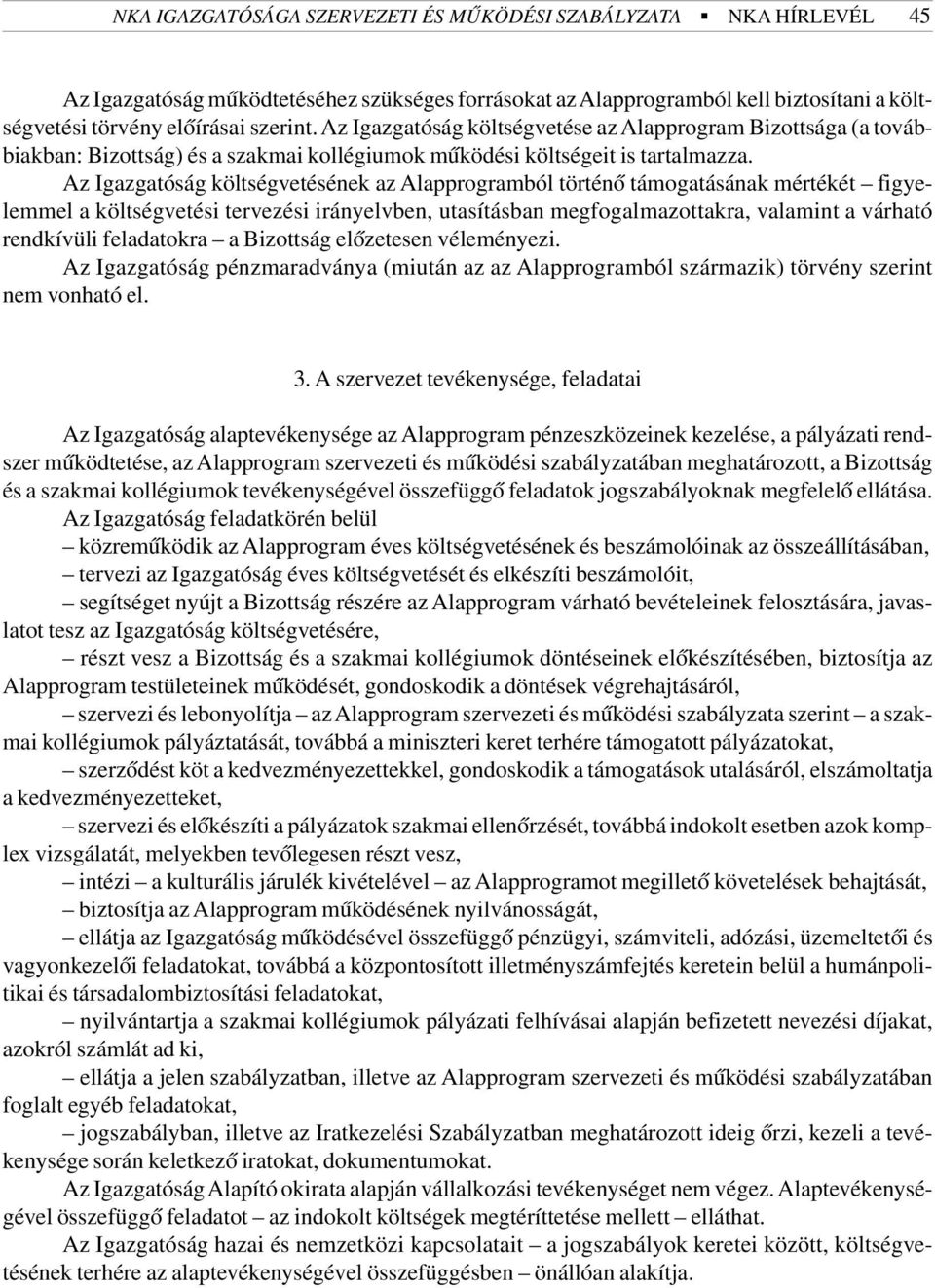 Az Igazgatóság költségvetésének az Alapprogramból történõ támogatásának mértékét figyelemmel a költségvetési tervezési irányelvben, utasításban megfogalmazottakra, valamint a várható rendkívüli