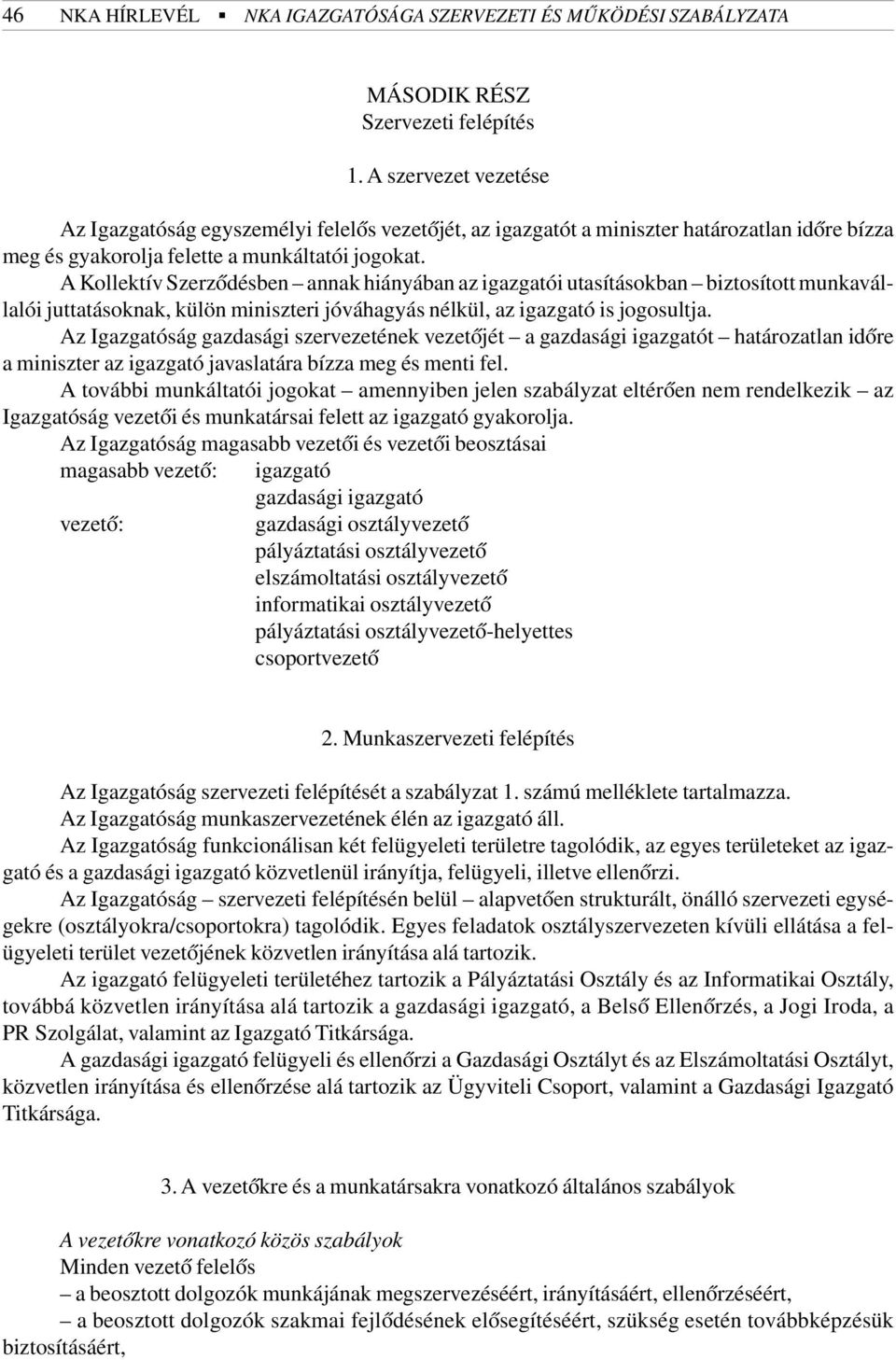 A Kollektív Szerzõdésben annak hiányában az igazgatói utasításokban biztosított munkavállalói juttatásoknak, külön miniszteri jóváhagyás nélkül, az igazgató is jogosultja.