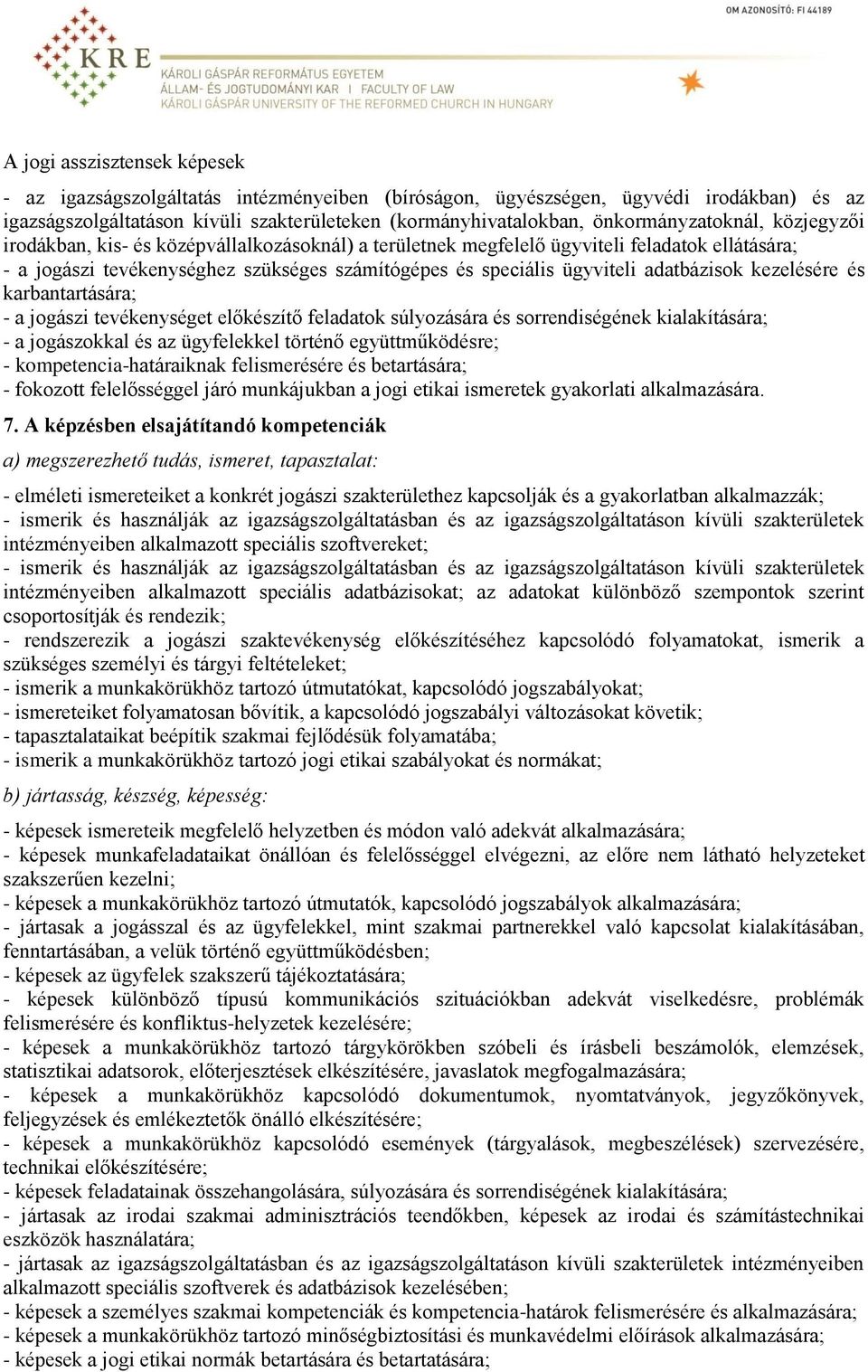 adatbázisok kezelésére és karbantartására; - a jogászi tevékenységet előkészítő feladatok súlyozására és sorrendiségének kialakítására; - a jogászokkal és az ügyfelekkel történő együttműködésre; -