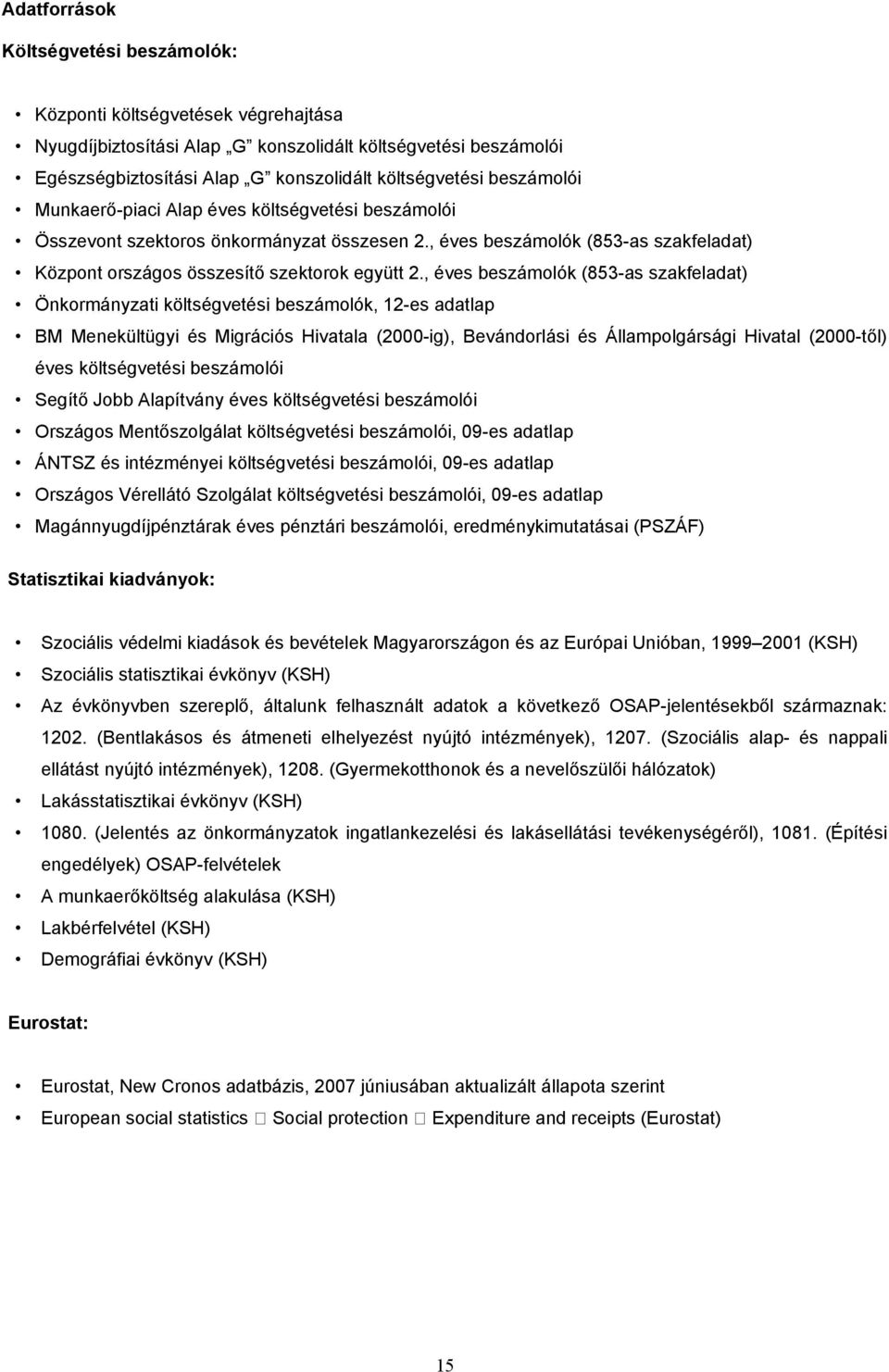 , éves beszámolók (853-as szakfeladat) Önkormányzati költségvetési beszámolók, 12-es adatlap BM Menekültügyi és Migrációs Hivatala (2000-ig), Bevándorlási és Állampolgársági Hivatal (2000-től) éves