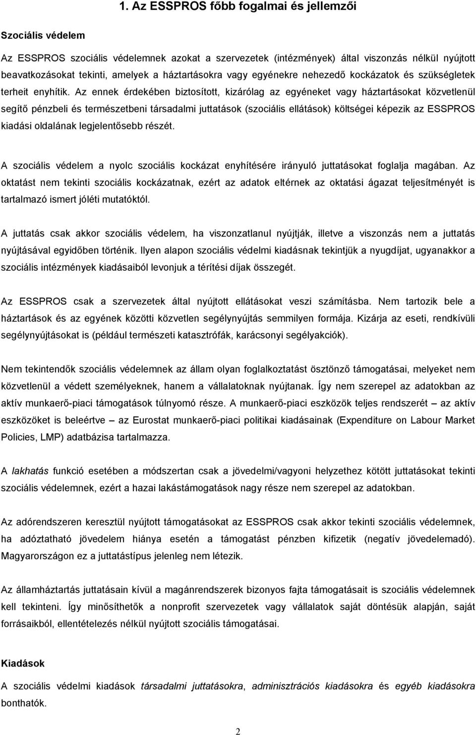 Az ennek érdekében biztosított, kizárólag az egyéneket vagy háztartásokat közvetlenül segítő pénzbeli és természetbeni társadalmi juttatások (szociális ellátások) költségei képezik az ESSPROS kiadási