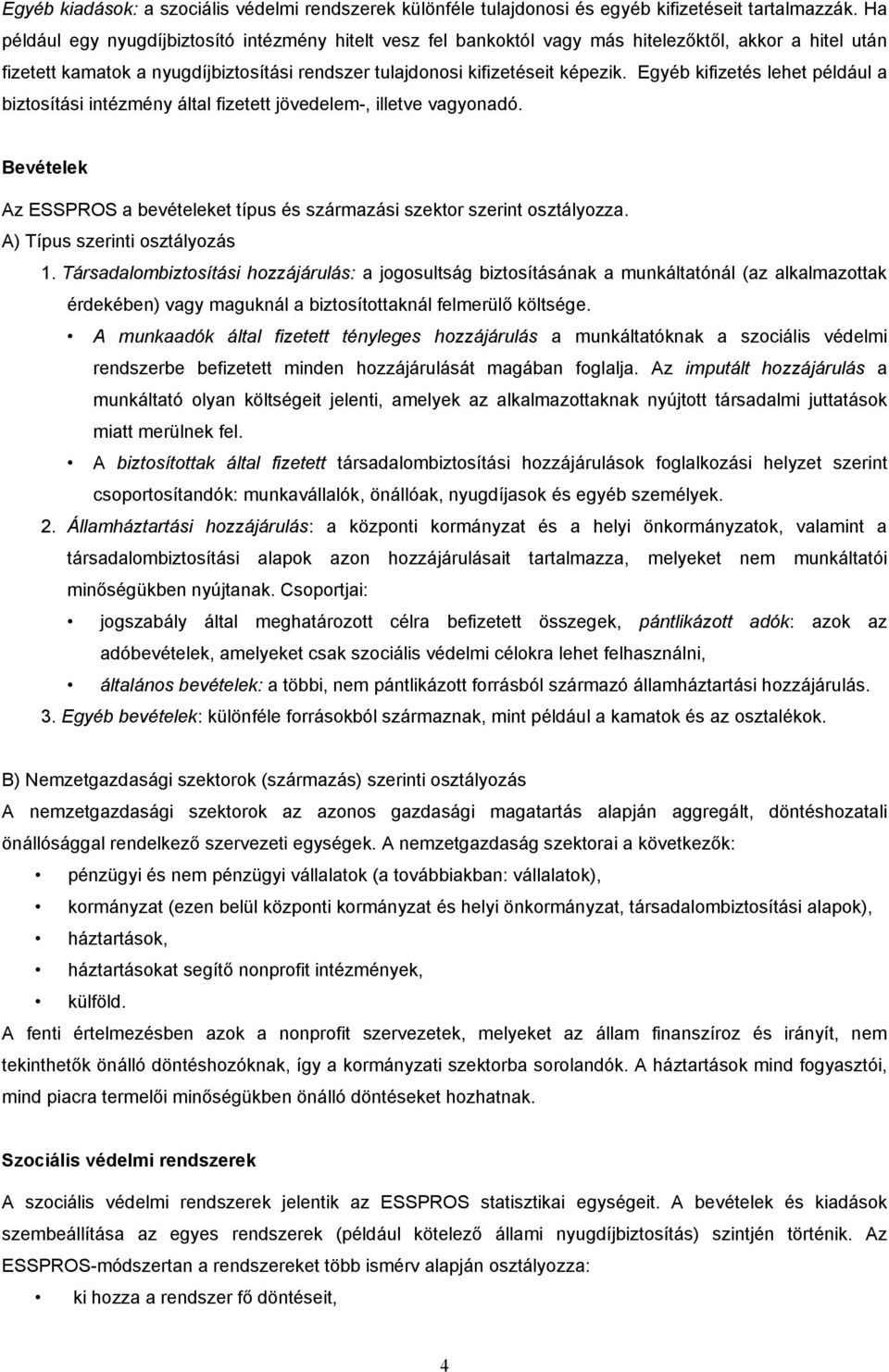 Egyéb kifizetés lehet például a biztosítási intézmény által fizetett jövedelem-, illetve vagyonadó. Bevételek Az ESSPROS a bevételeket típus és származási szektor szerint osztályozza.