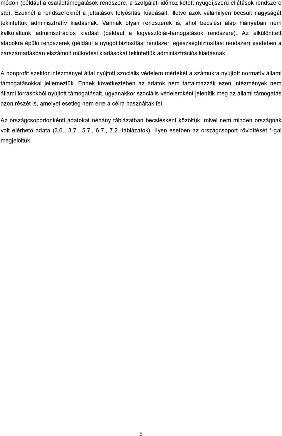 Vannak olyan rendszerek is, ahol becslési alap hiányában nem kalkuláltunk adminisztrációs kiadást (például a fogyasztóiár-támogatások rendszere).