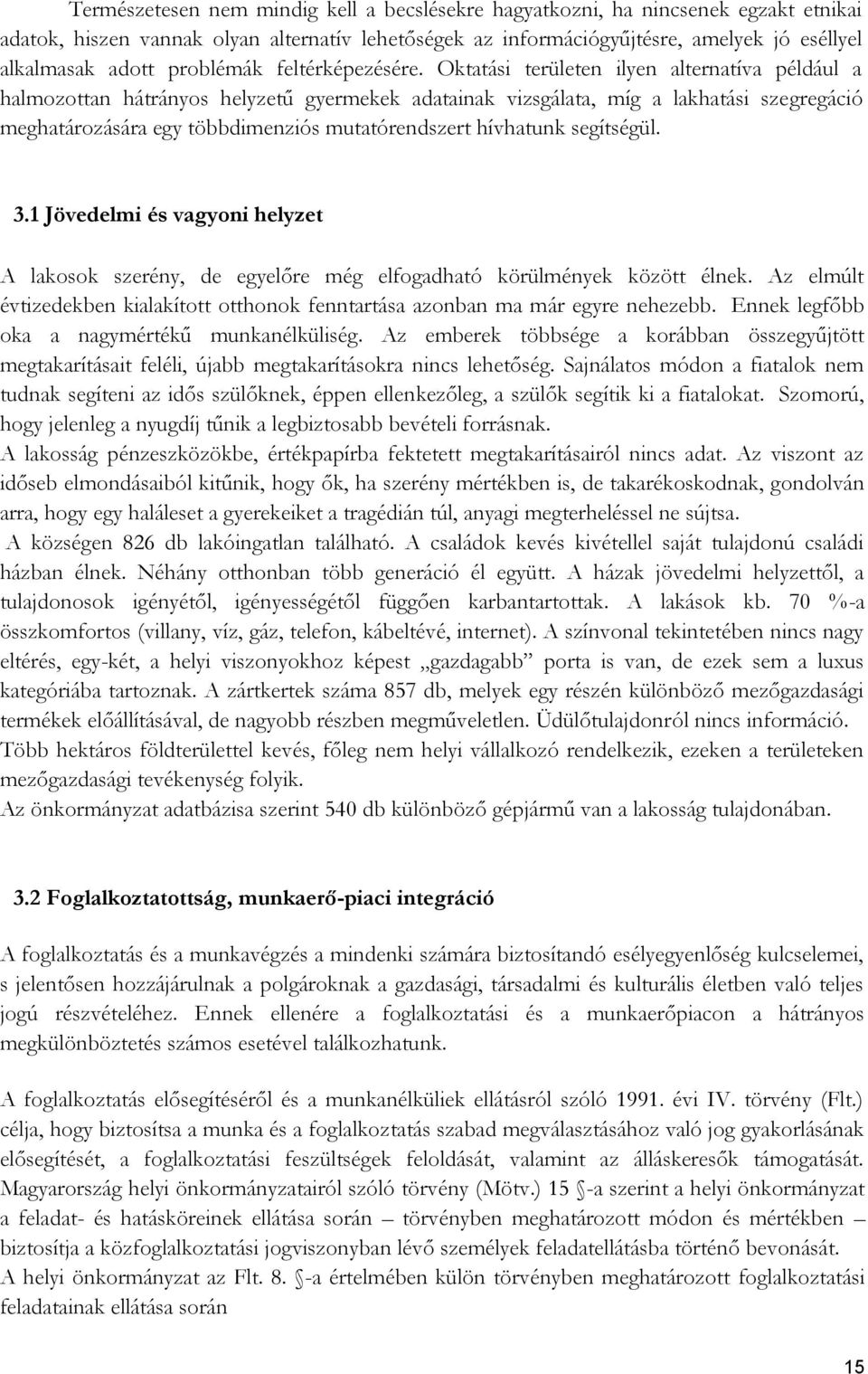 Oktatási területen ilyen alternatíva például a halmozottan hátrányos helyzetű gyermekek adatainak vizsgálata, míg a lakhatási szegregáció meghatározására egy többdimenziós mutatórendszert hívhatunk