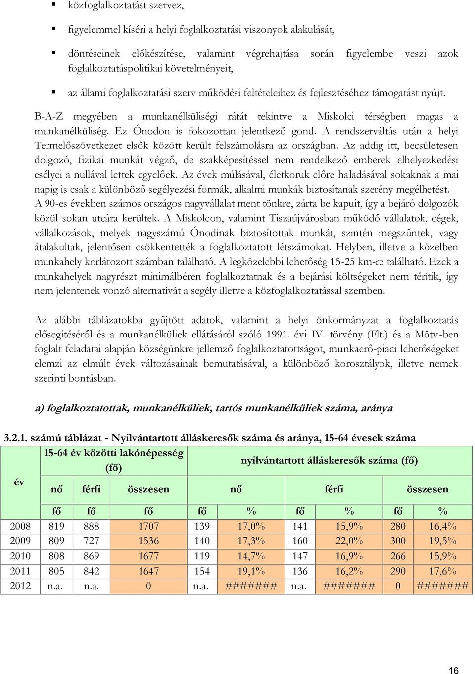 B-A-Z megyében a munkanélküliségi rátát tekintve a Miskolci térségben magas a munkanélküliség. Ez Ónodon is fokozottan jelentkező gond.