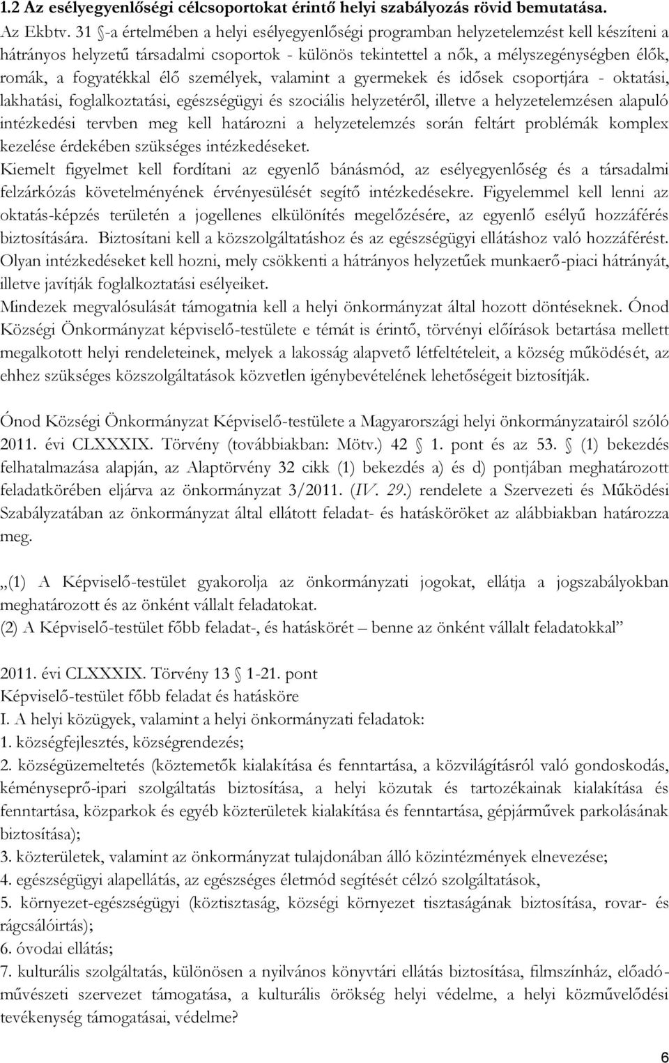 fogyatékkal élő személyek, valamint a gyermekek és idősek csoportjára - oktatási, lakhatási, foglalkoztatási, egészségügyi és szociális helyzetéről, illetve a helyzetelemzésen alapuló intézkedési