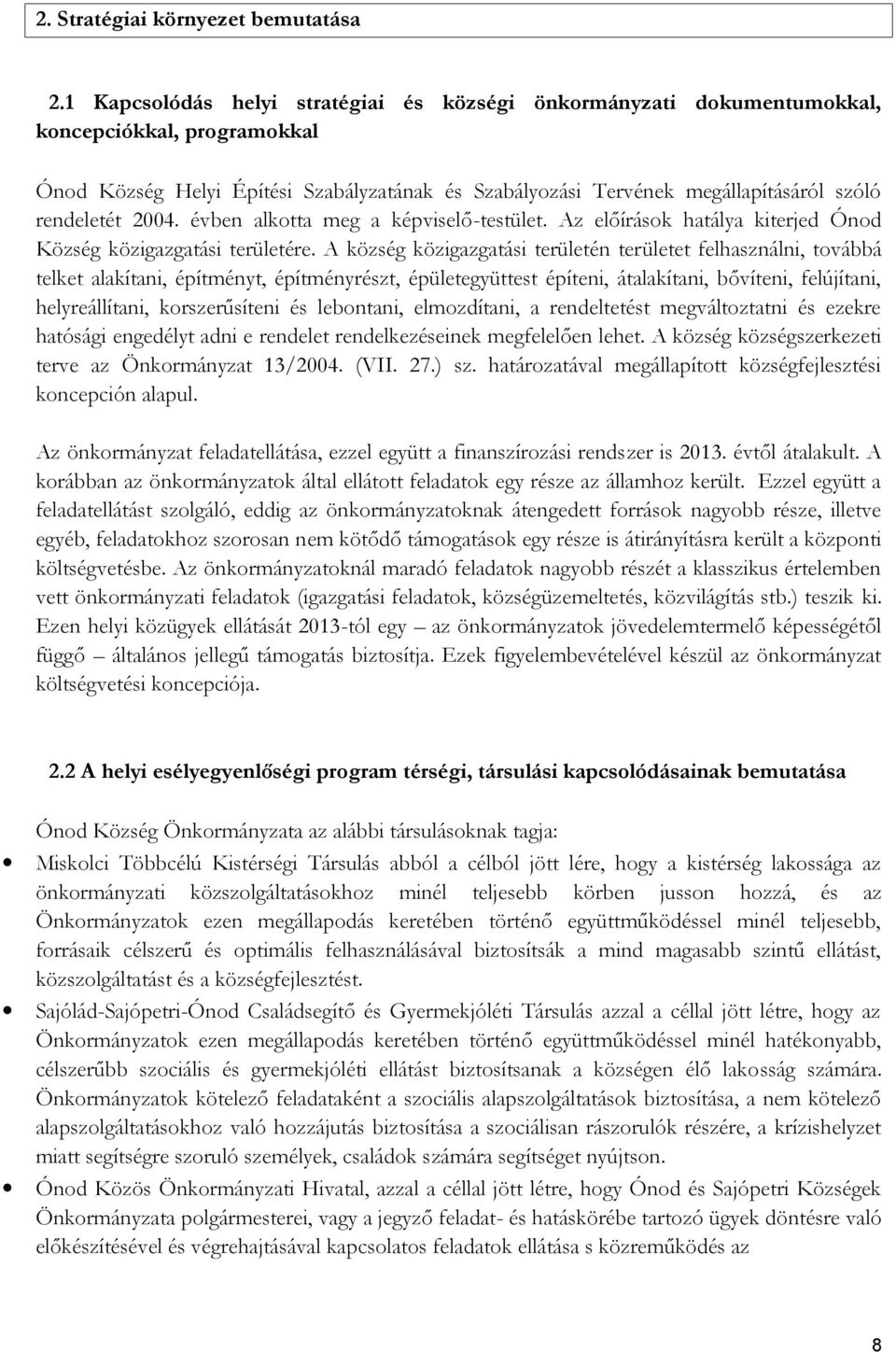 rendeletét 2004. évben alkotta meg a képviselő-testület. Az előírások hatálya kiterjed Ónod Község közigazgatási területére.