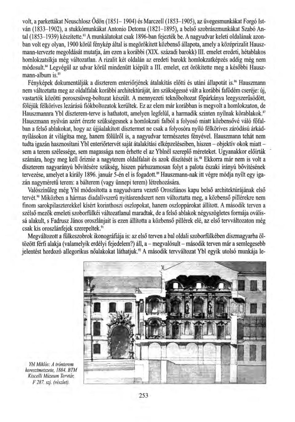 A nagyudvar keleti oldalának azonban volt egy olyan, 1900 körül fénykép által is megörökített közbenső állapota, amely a középrizalit Hauszmann-tervezte megoldását mutatja, ám ezen a korábbi (XIX.