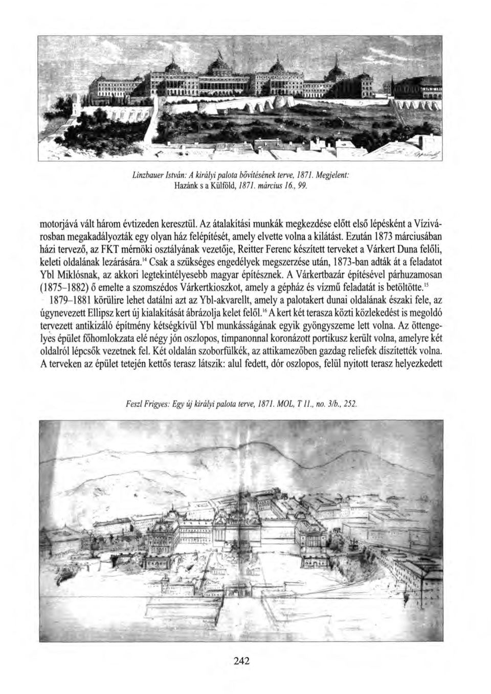 Ezután 1873 márciusában házi tervező, az FKT mérnöki osztályának vezetője, Reitter Ferenc készített terveket a Várkert Duna felőli, keleti oldalának lezárására.