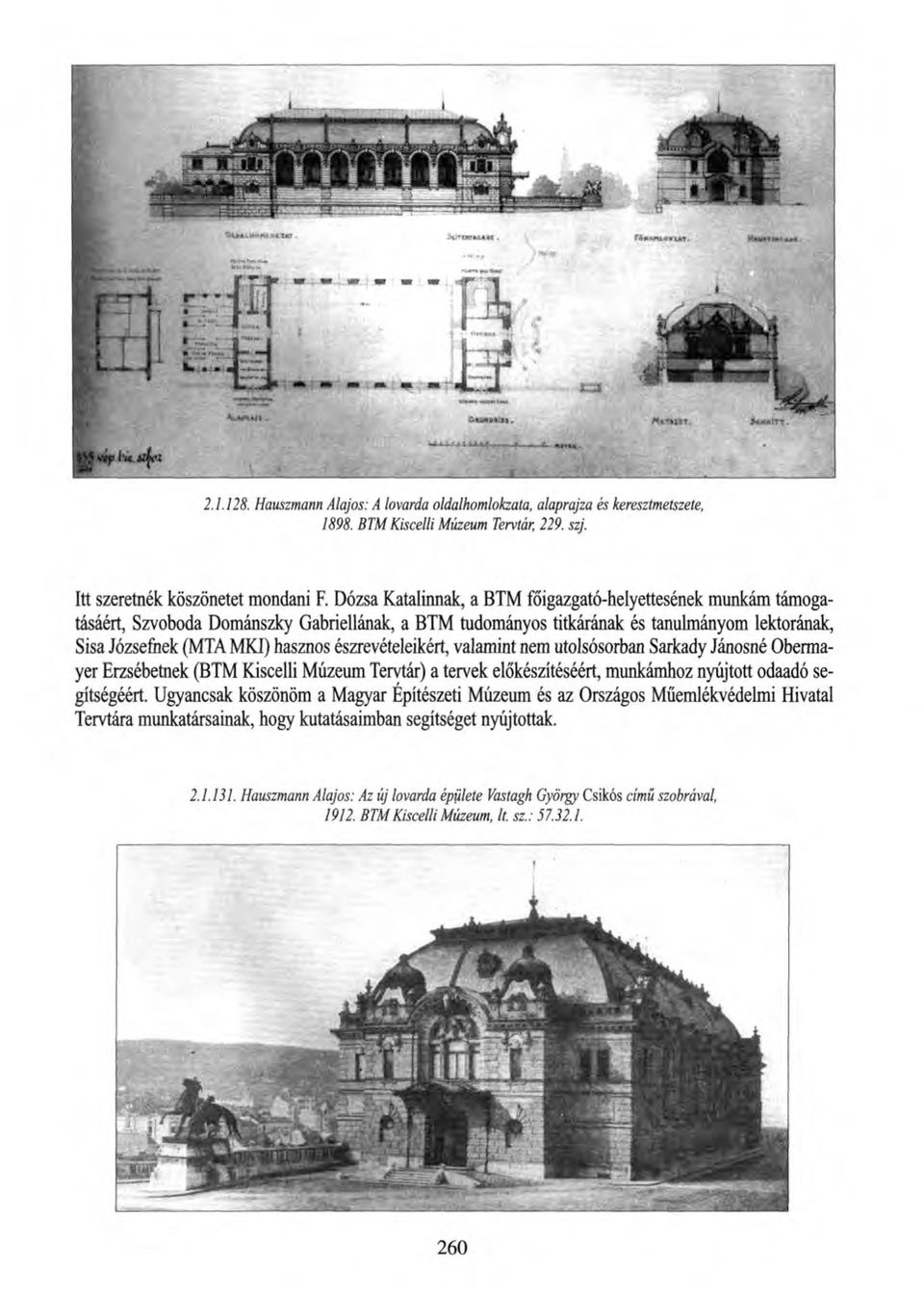 észrevételeikért, valamint nem utolsósorban Sarkady Jánosné Obermayer Erzsébetnek (BTM Kiscelli Múzeum Tervtár) a tervek előkészítéséért, munkámhoz nyújtott odaadó segítségéért.