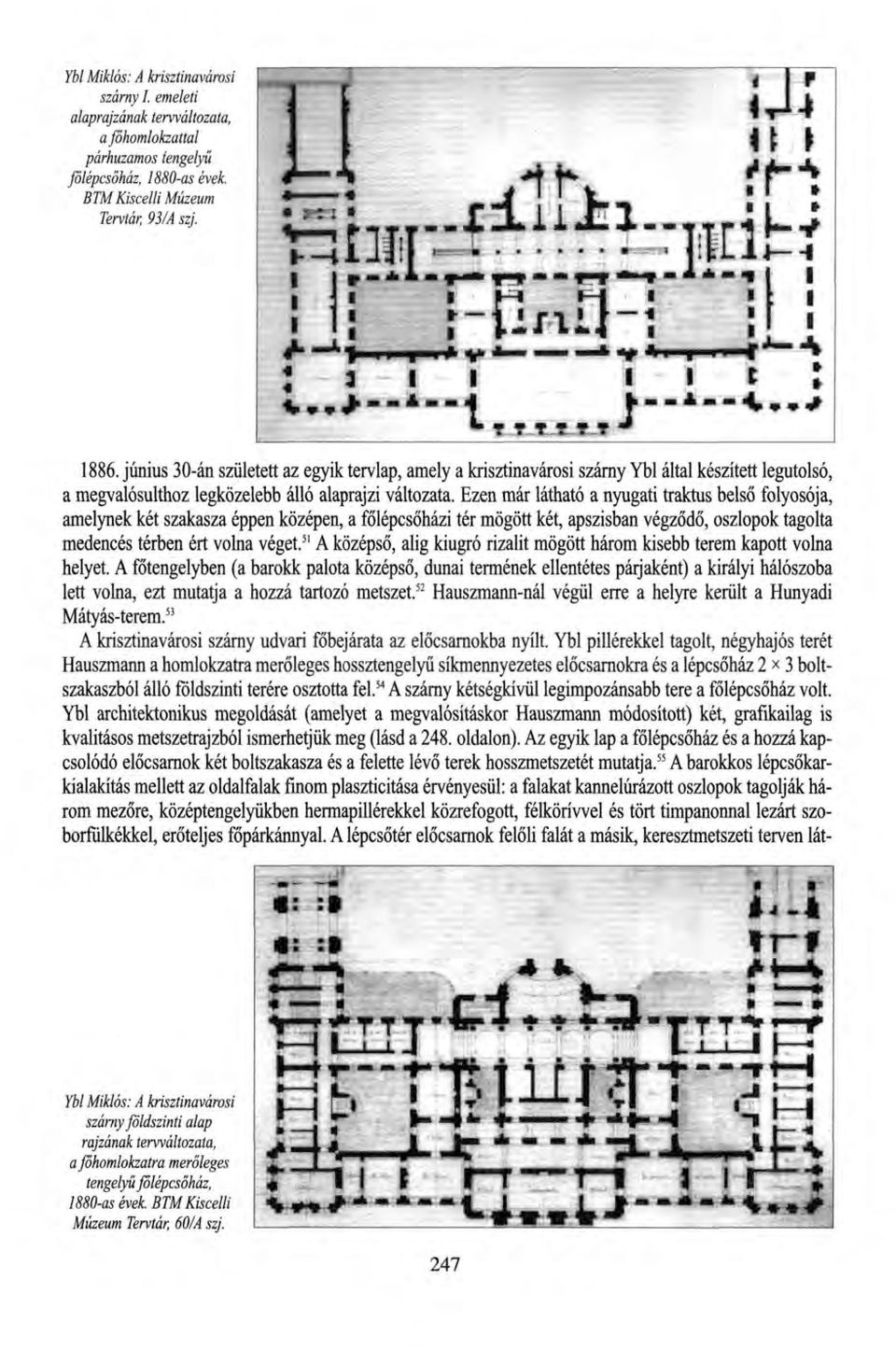 Ezen már látható a nyugati traktus belső folyosója, amelynek két szakasza éppen középen, a főlépcsőházi tér mögött két, apszisban végződő, oszlopok tagolta medencés térben ért volna véget.