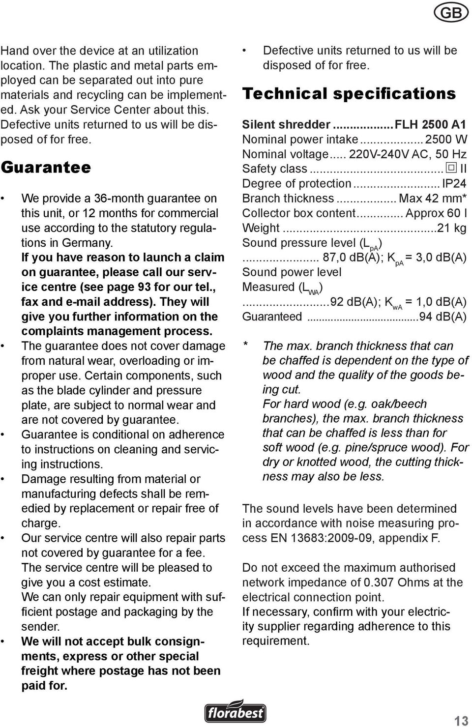 If you have reason to launch a claim on guarantee, please call our service centre (see page 93 for our tel., fax and e-mail address).