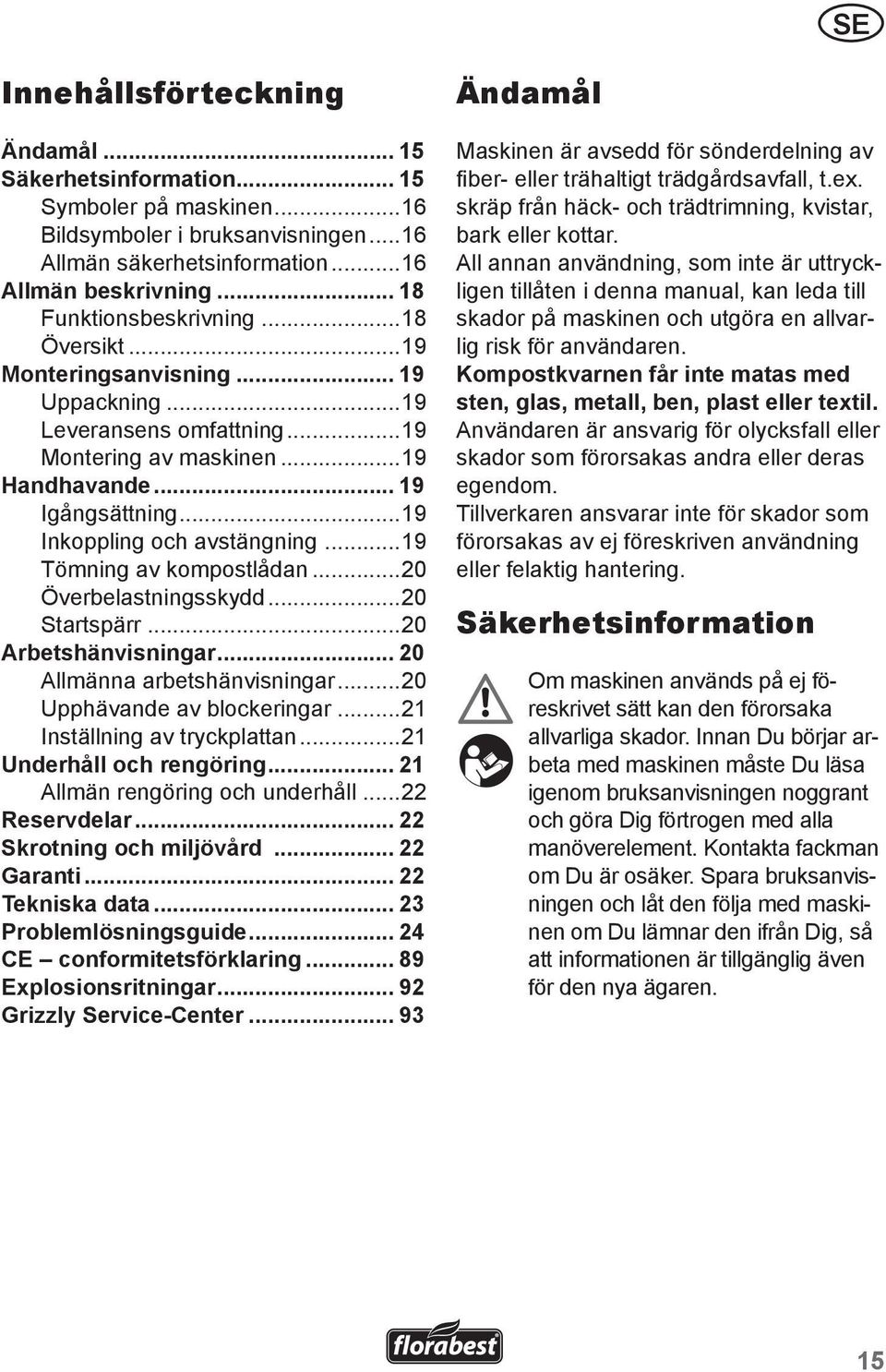 ..19 Inkoppling och avstängning...19 Tömning av kompostlådan...20 Överbelastningsskydd...20 Startspärr...20 Arbetshänvisningar... 20 Allmänna arbetshänvisningar...20 Upphävande av blockeringar.