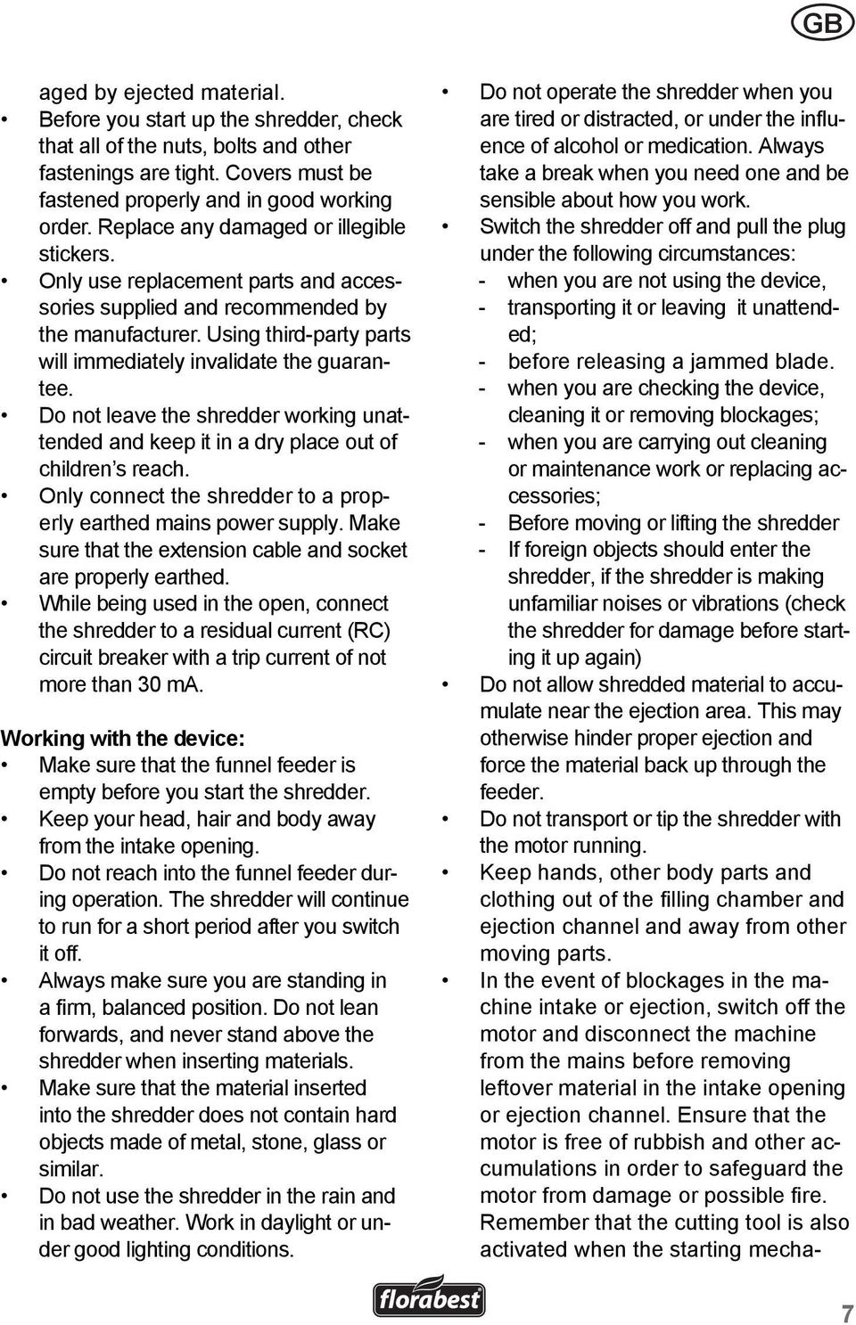 Do not leave the shredder working unattended and keep it in a dry place out of children s reach. Only connect the shredder to a properly earthed mains power supply.