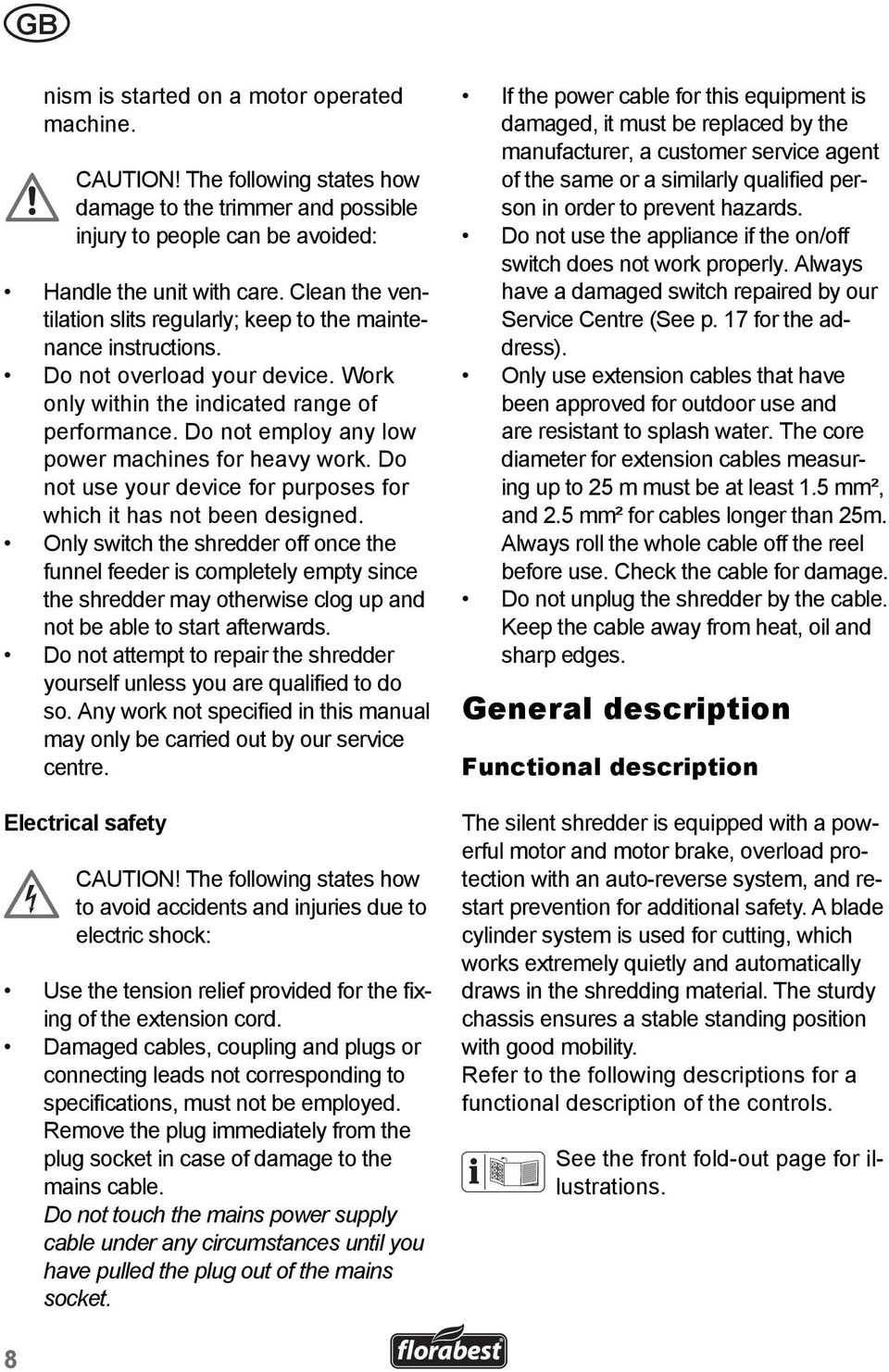 Do not employ any low power machines for heavy work. Do not use your device for purposes for which it has not been designed.