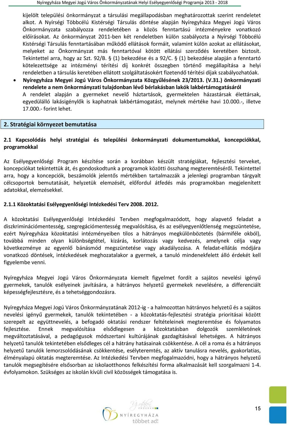 Az önkormányzat 2011 ben két rendeletben külön szabályozta a Nyírségi Többcélú Kistérségi Társulás fenntartásában működő ellátások formáit, valamint külön azokat az ellátásokat, melyeket az