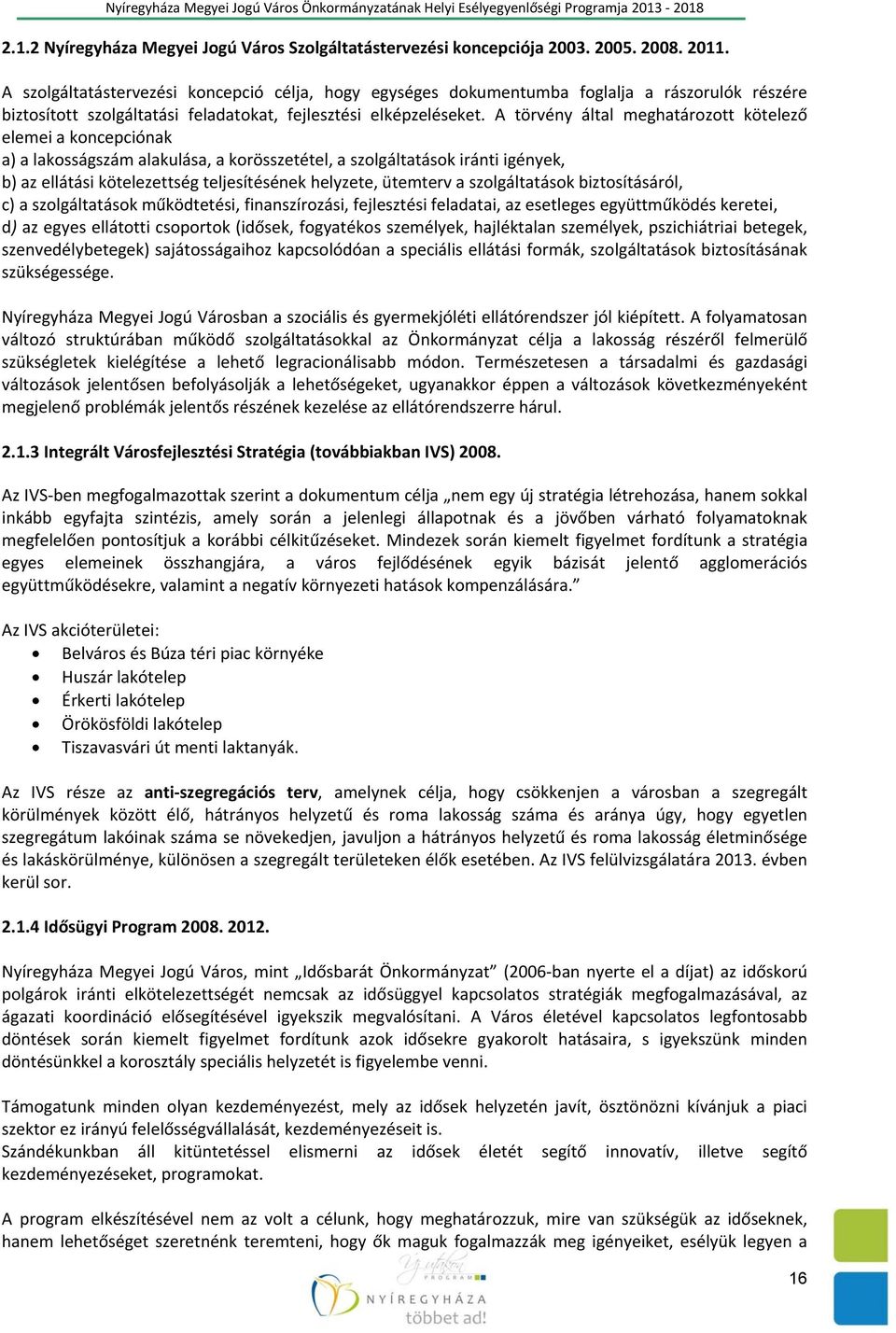 A törvény által meghatározott kötelező elemei a koncepciónak a) a lakosságszám alakulása, a korösszetétel, a szolgáltatások iránti igények, b) az ellátási kötelezettség teljesítésének helyzete,