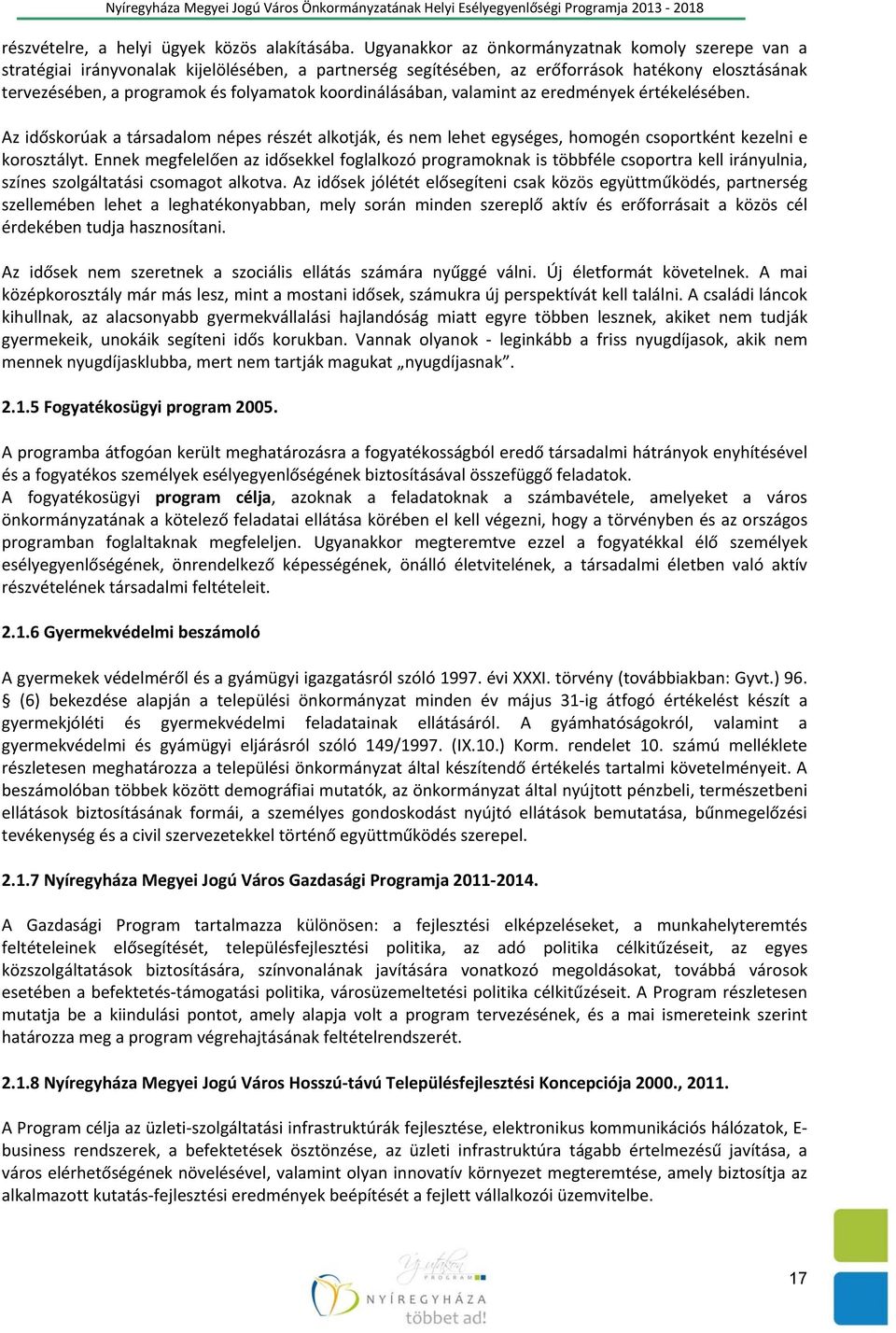 koordinálásában, valamint az eredmények értékelésében. Az időskorúak a társadalom népes részét alkotják, és nem lehet egységes, homogén csoportként kezelni e korosztályt.