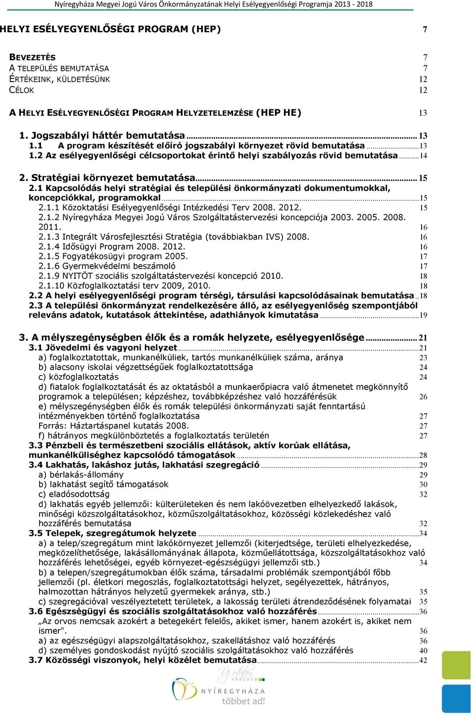 Stratégiai környezet bemutatása... 15 2.1 Kapcsolódás helyi stratégiai és települési önkormányzati dokumentumokkal, koncepciókkal, programokkal... 15 2.1.1 Közoktatási Esélyegyenlőségi Intézkedési Terv 2008.